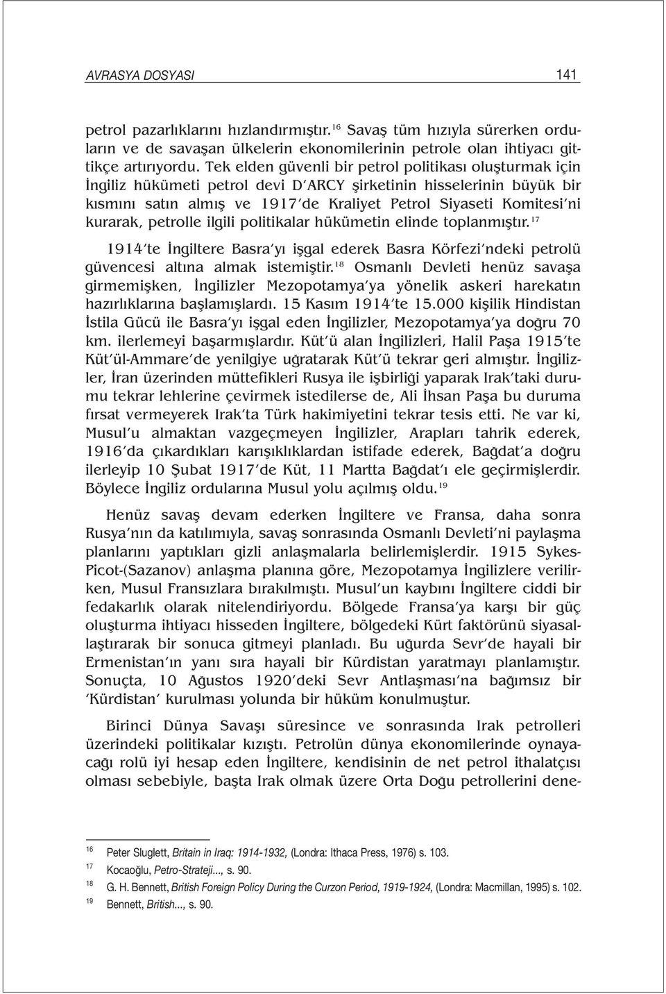 kurarak, petrolle ilgili politikalar hükümetin elinde toplanmıştır. 17 1914 te İngiltere Basra yı işgal ederek Basra Körfezi ndeki petrolü güvencesi altına almak istemiştir.