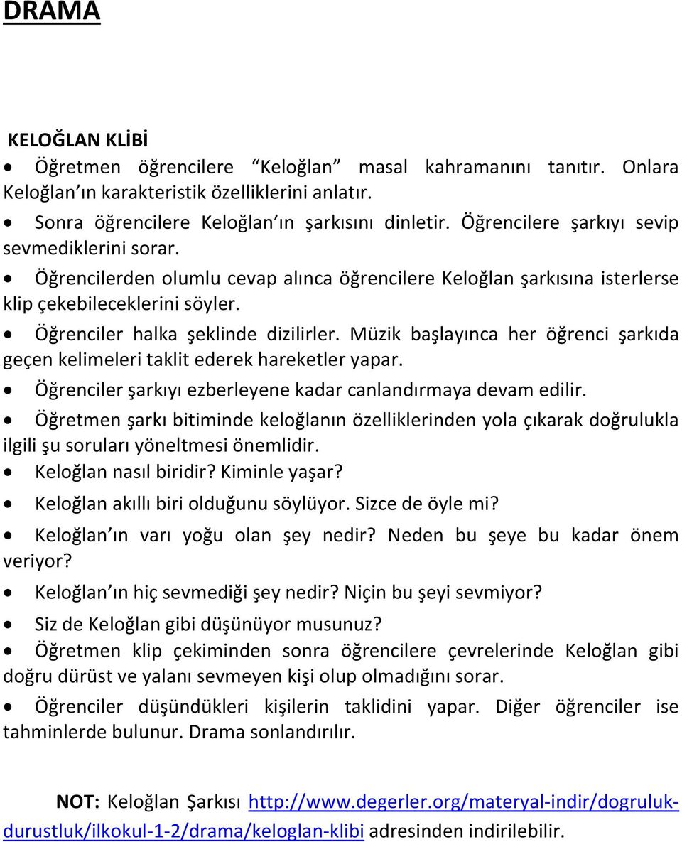 Müzik başlayınca her öğrenci şarkıda geçen kelimeleri taklit ederek hareketler yapar. Öğrenciler şarkıyı ezberleyene kadar canlandırmaya devam edilir.