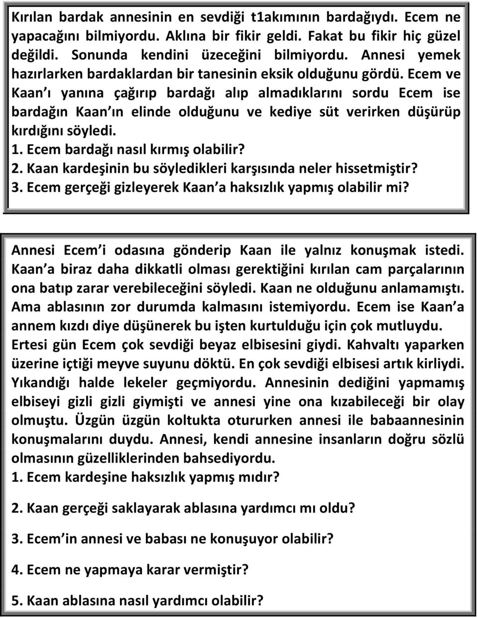 Ecem ve Kaan ı yanına çağırıp bardağı alıp almadıklarını sordu Ecem ise bardağın Kaan ın elinde olduğunu ve kediye süt verirken düşürüp kırdığını söyledi. 1. Ecem bardağı nasıl kırmış olabilir? 2.