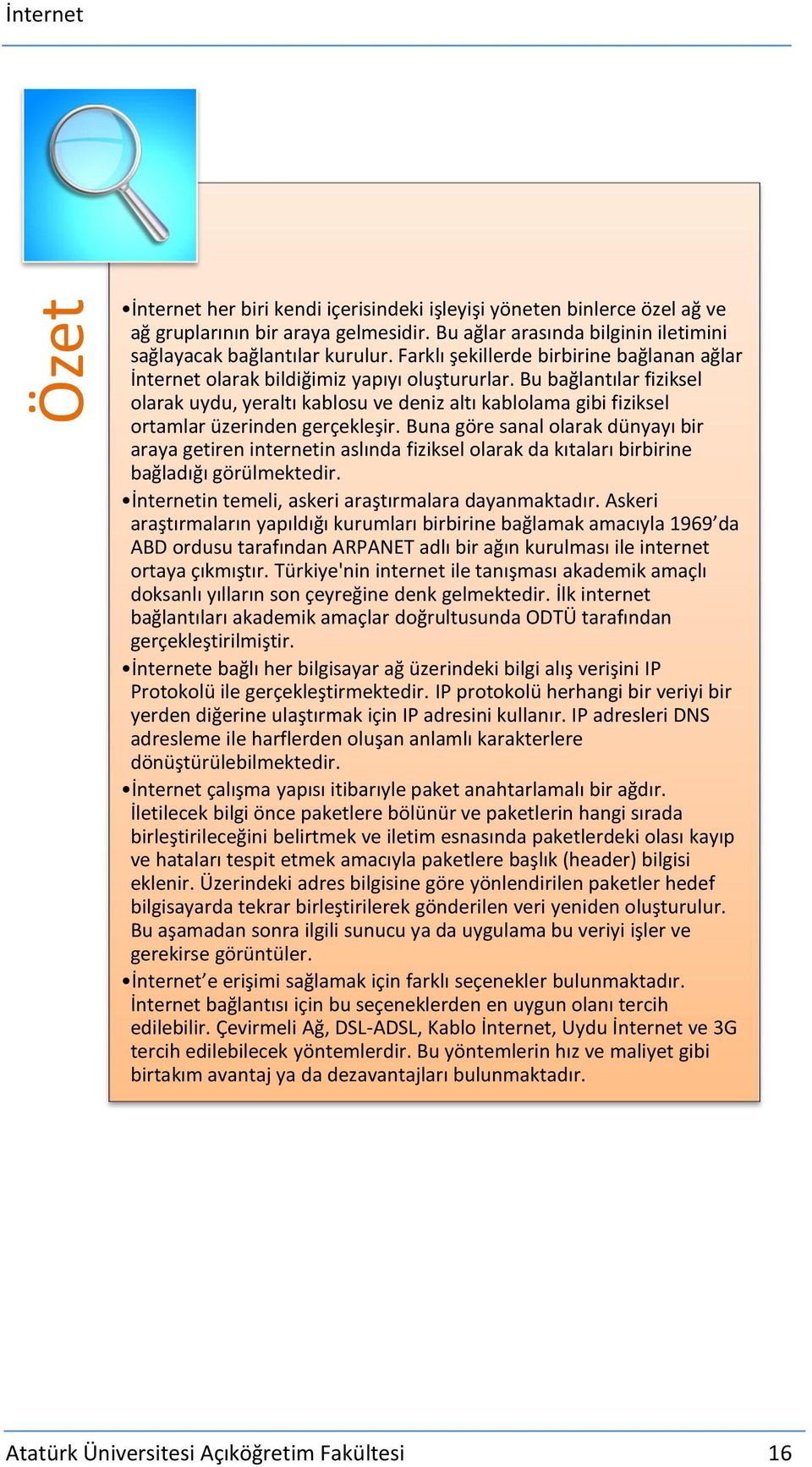 Bu bağlantılar fiziksel olarak uydu, yeraltı kablosu ve deniz altı kablolama gibi fiziksel ortamlar üzerinden gerçekleşir.