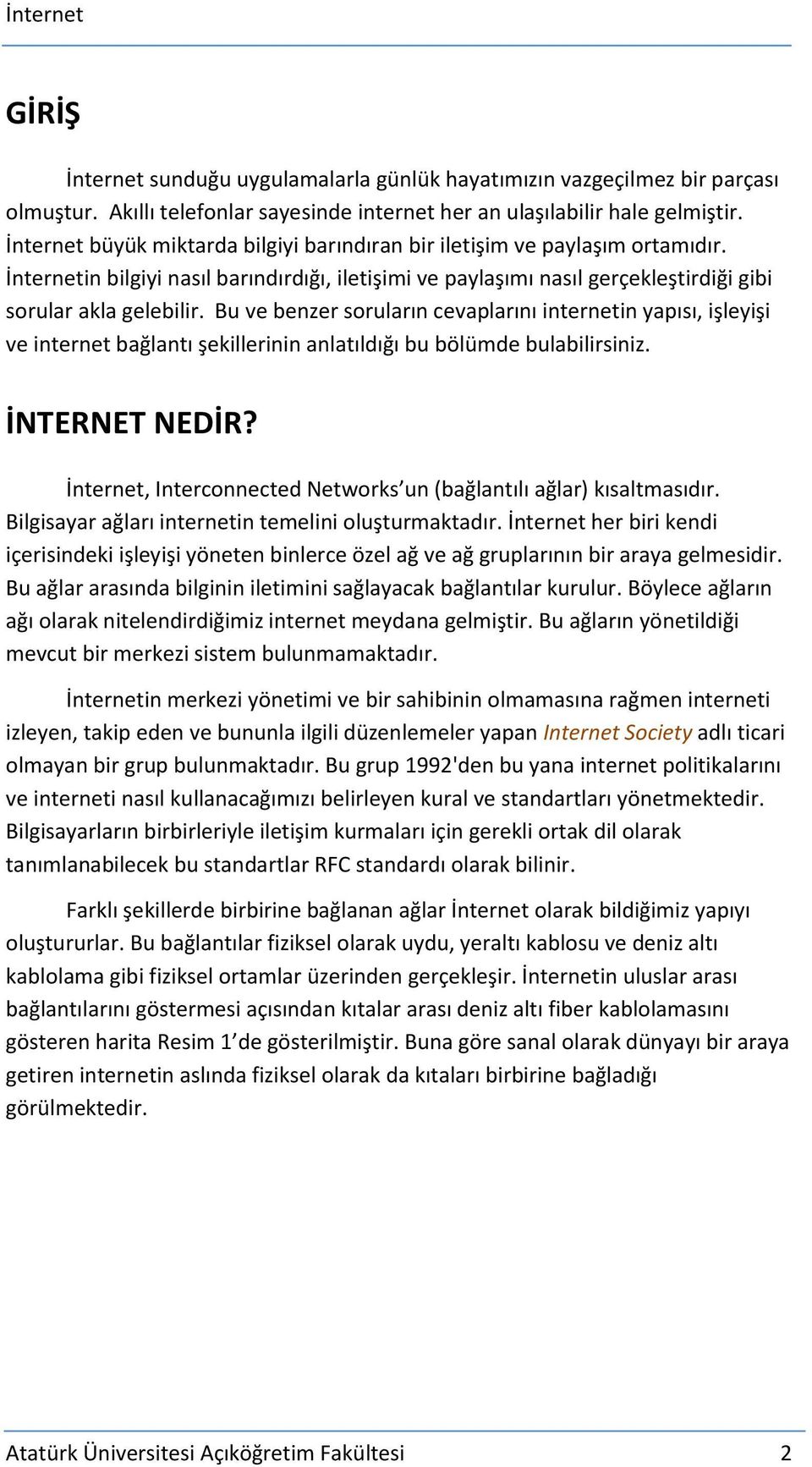 Bu ve benzer soruların cevaplarını internetin yapısı, işleyişi ve internet bağlantı şekillerinin anlatıldığı bu bölümde bulabilirsiniz. İNTERNET NEDİR?