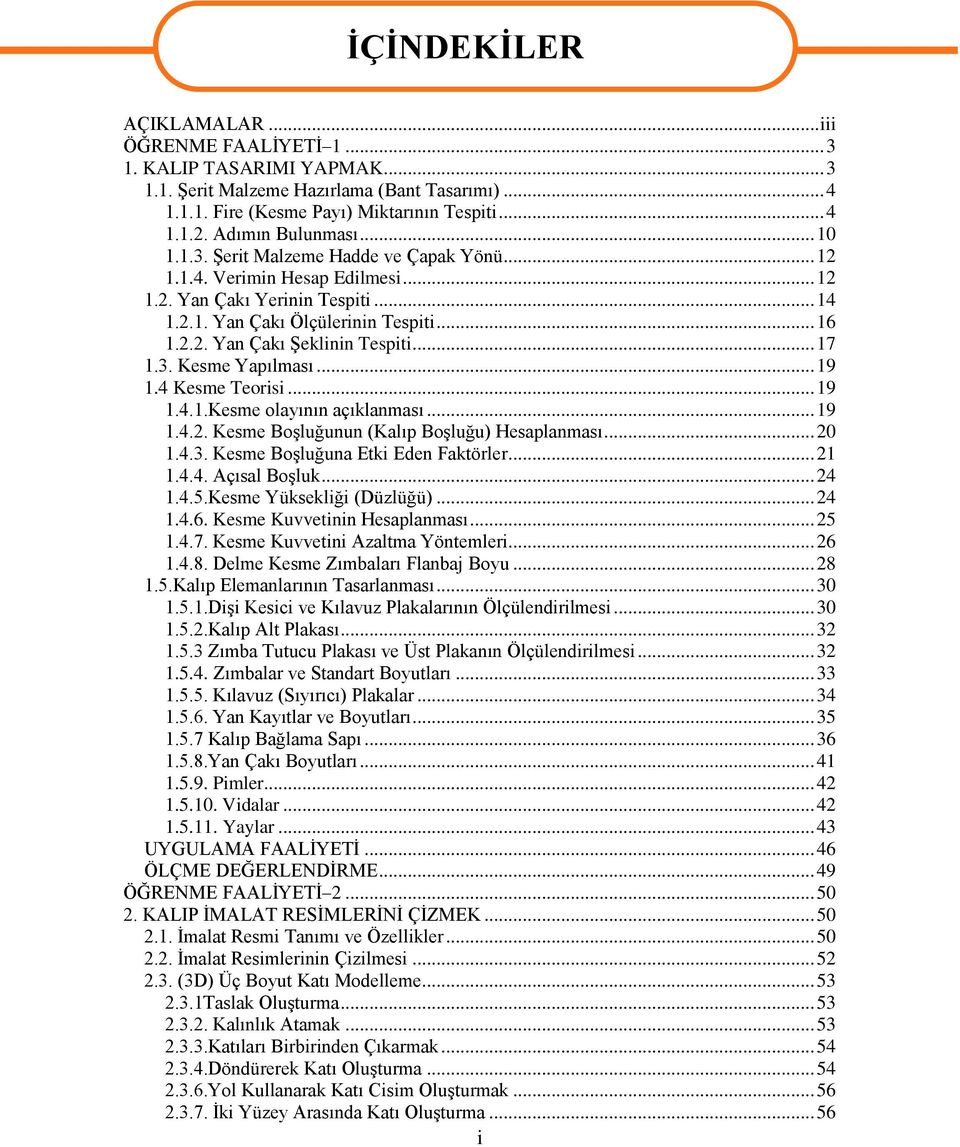 .. 17 1.3. Kesme Yapılması... 19 1.4 Kesme Teorisi... 19 1.4.1.Kesme olayının açıklanması... 19 1.4.2. Kesme Boşluğunun (Kalıp Boşluğu) Hesaplanması... 20 1.4.3. Kesme Boşluğuna Etki Eden Faktörler.