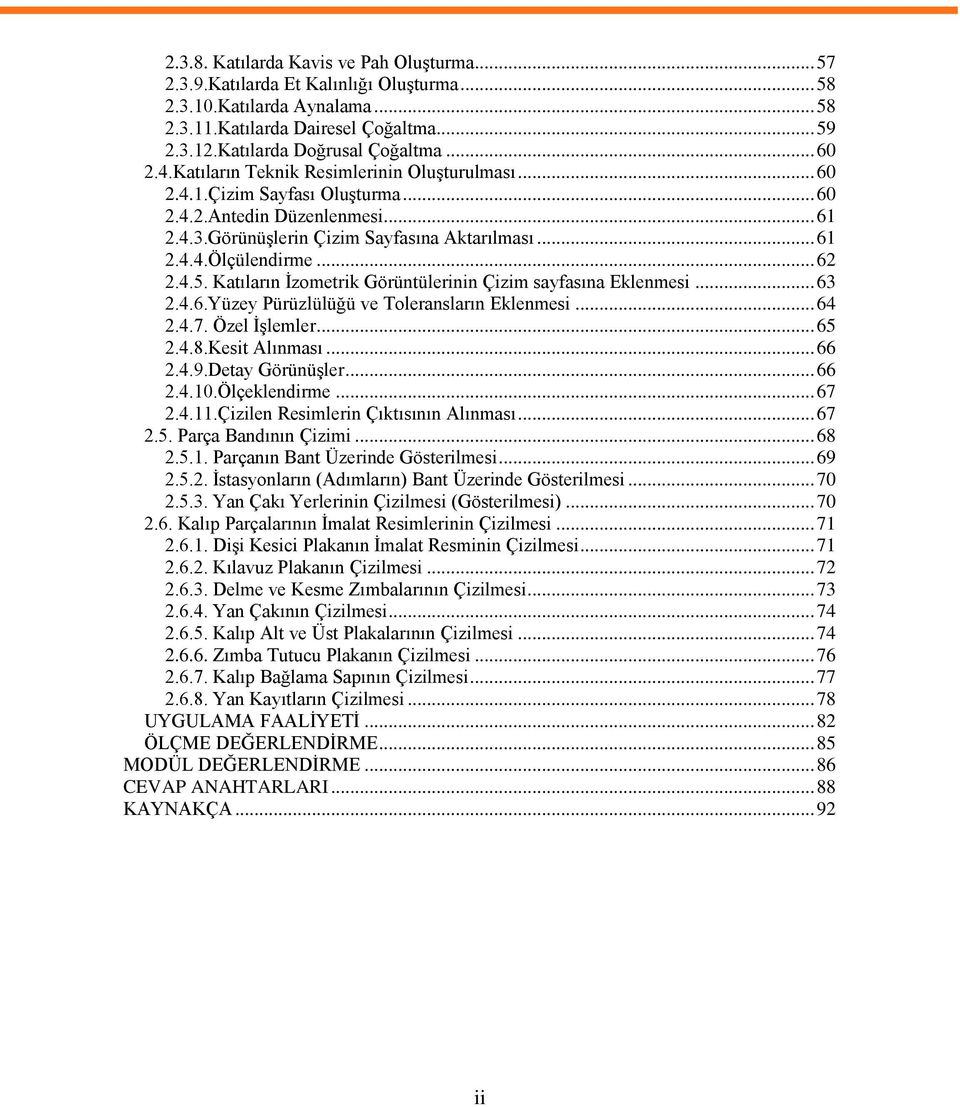 .. 62 2.4.5. Katıların İzometrik Görüntülerinin Çizim sayfasına Eklenmesi... 63 2.4.6.Yüzey Pürüzlülüğü ve Toleransların Eklenmesi... 64 2.4.7. Özel İşlemler... 65 2.4.8.Kesit Alınması... 66 2.4.9.