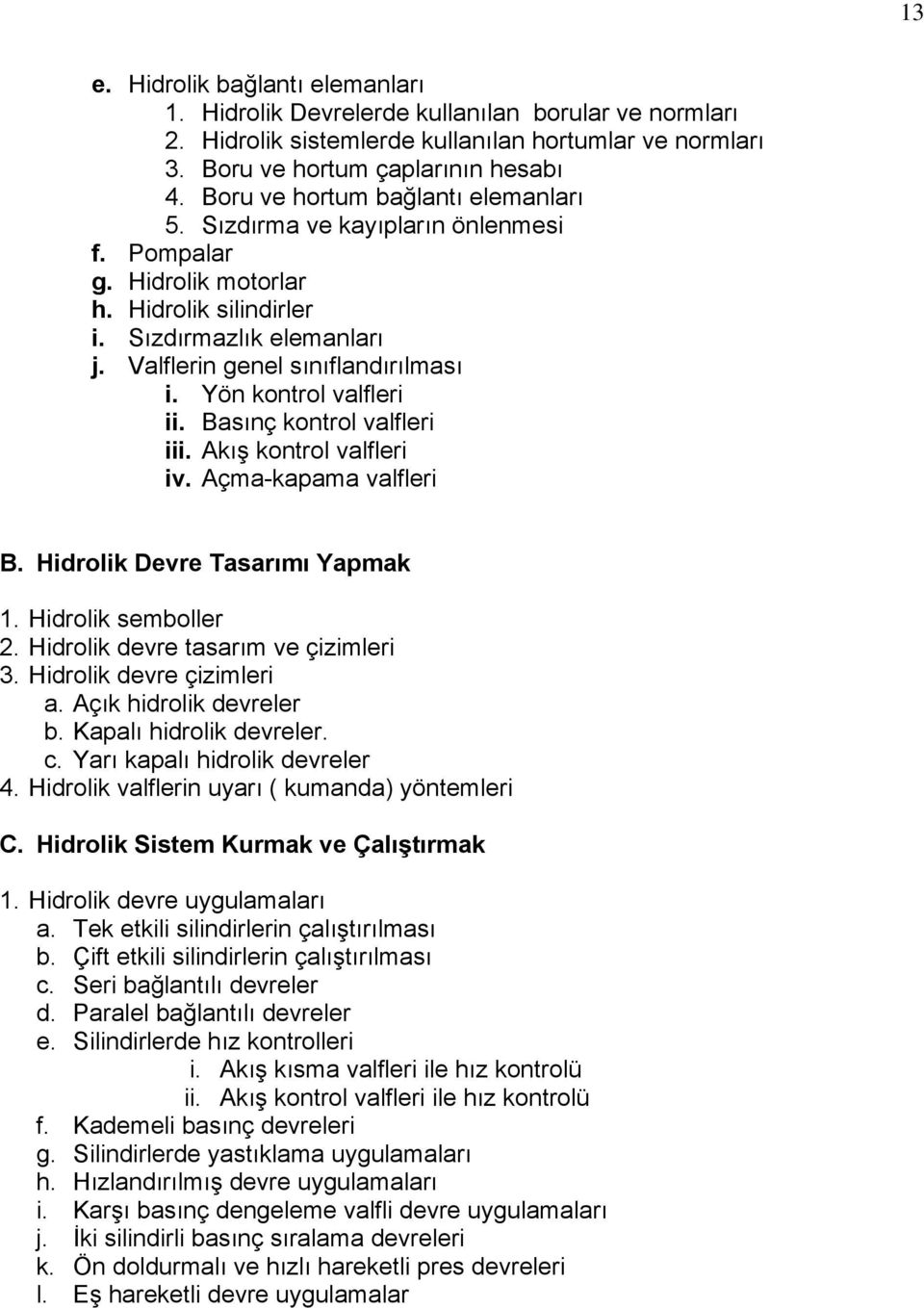 Yön kontrol valfleri ii. Basınç kontrol valfleri iii. Akış kontrol valfleri iv. Açma-kapama valfleri B. Hidrolik Devre Tasarımı Yapmak 1. Hidrolik semboller 2. Hidrolik devre tasarım ve çizimleri 3.