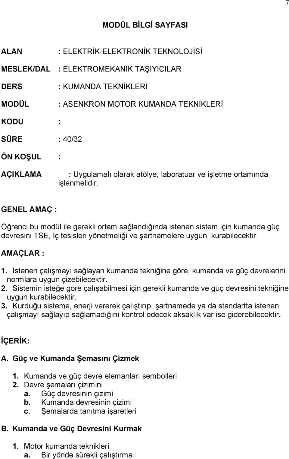 GENEL AMAÇ : Öğrenci bu modül ile gerekli ortam sağlandığında istenen sistem için kumanda güç devresini TSE, İç tesisleri yönetmeliği ve şartnamelere uygun, kurabilecektir. AMAÇLAR : 1.