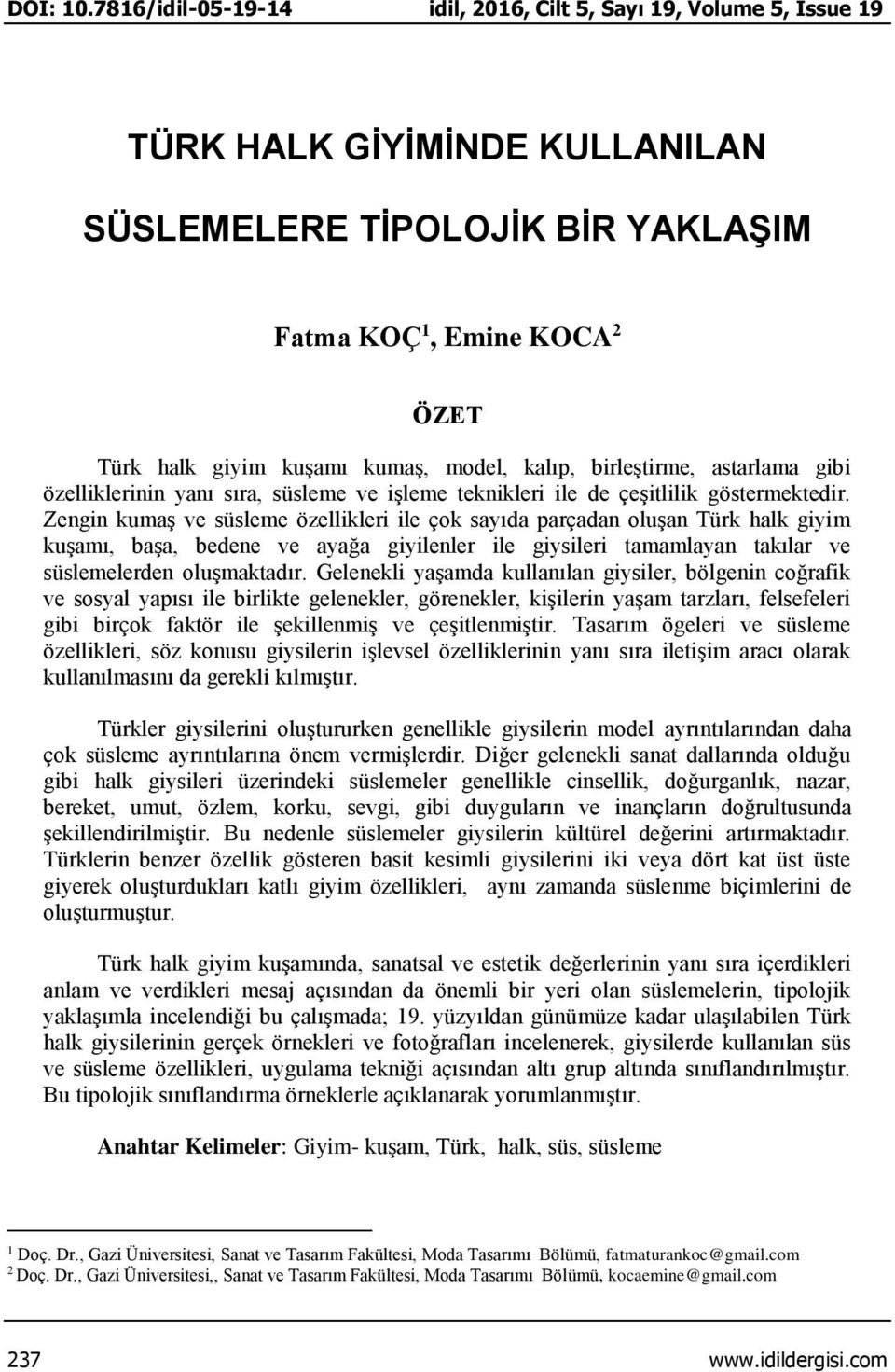 model, kalıp, birleştirme, astarlama gibi özelliklerinin yanı sıra, süsleme ve işleme teknikleri ile de çeşitlilik göstermektedir.