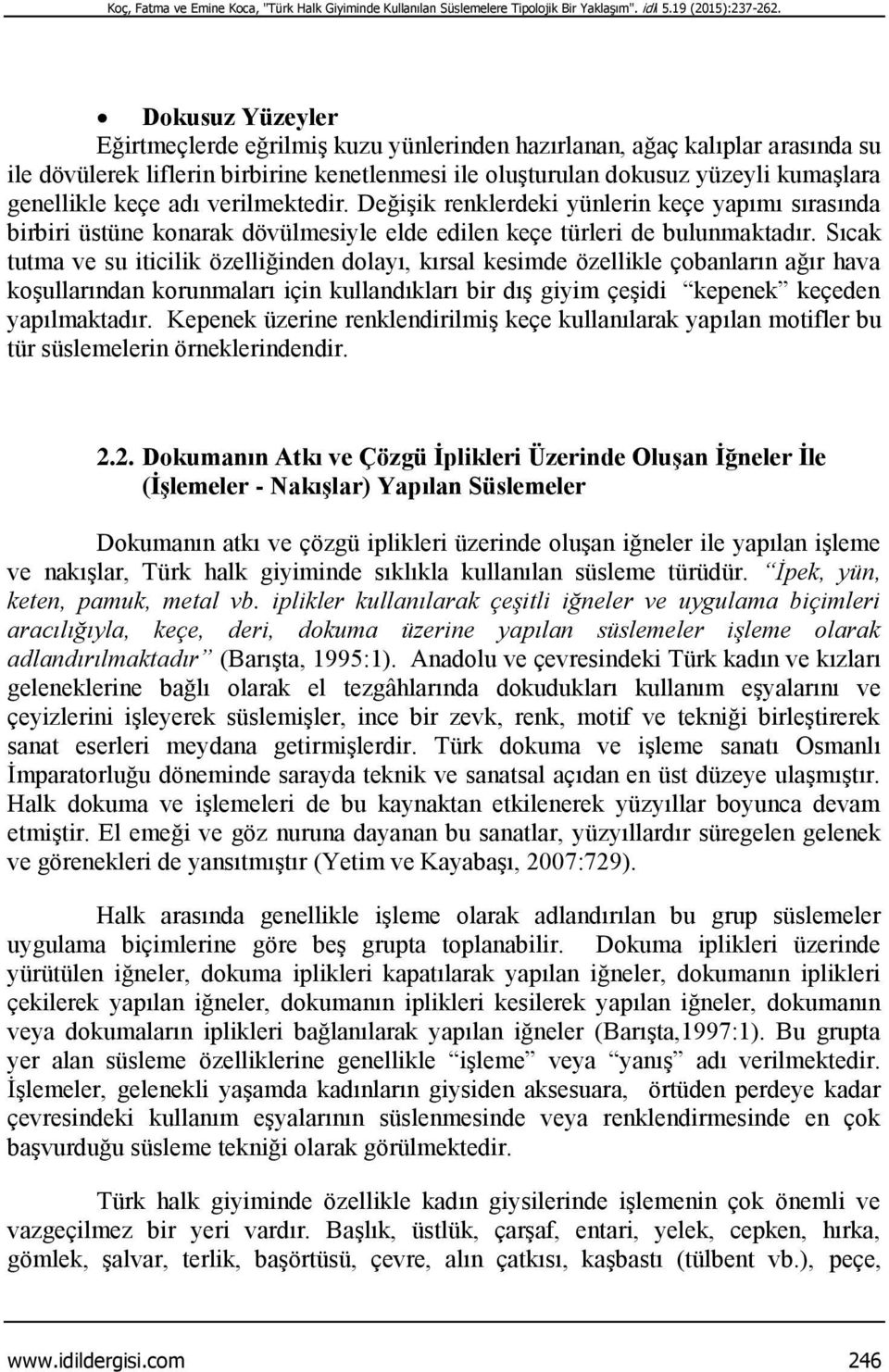 adı verilmektedir. Değişik renklerdeki yünlerin keçe yapımı sırasında birbiri üstüne konarak dövülmesiyle elde edilen keçe türleri de bulunmaktadır.