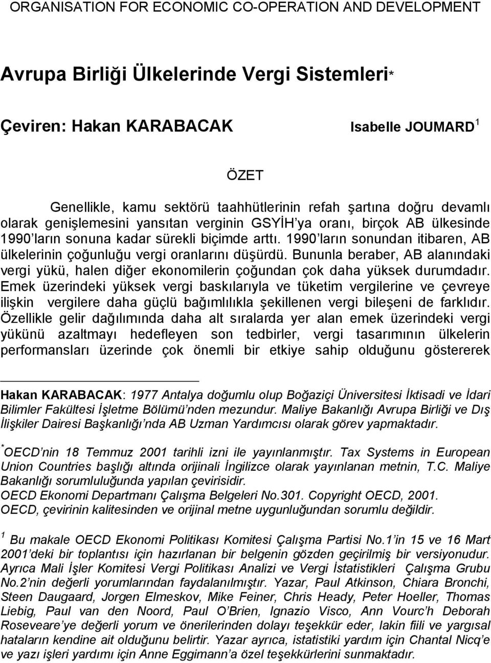 1990 ların sonundan itibaren, AB ülkelerinin çoğunluğu vergi oranlarını düşürdü. Bununla beraber, AB alanındaki vergi yükü, halen diğer ekonomilerin çoğundan çok daha yüksek durumdadır.