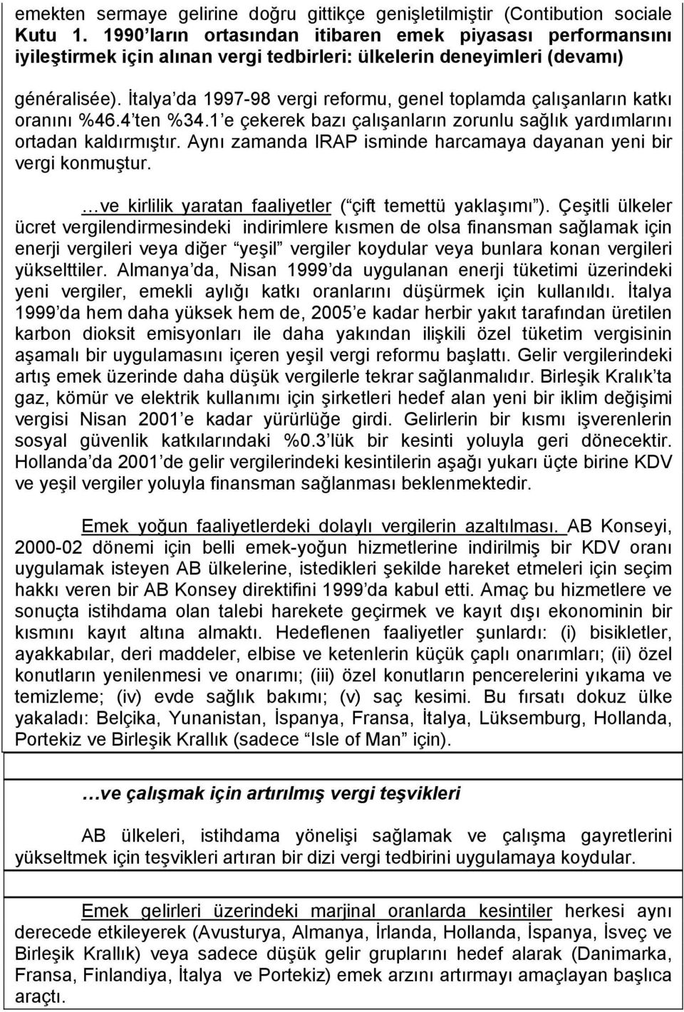 İtalya da 1997-98 vergi reformu, genel toplamda çalışanların katkı oranını %46.4 ten %34.1 e çekerek bazı çalışanların zorunlu sağlık yardımlarını ortadan kaldırmıştır.