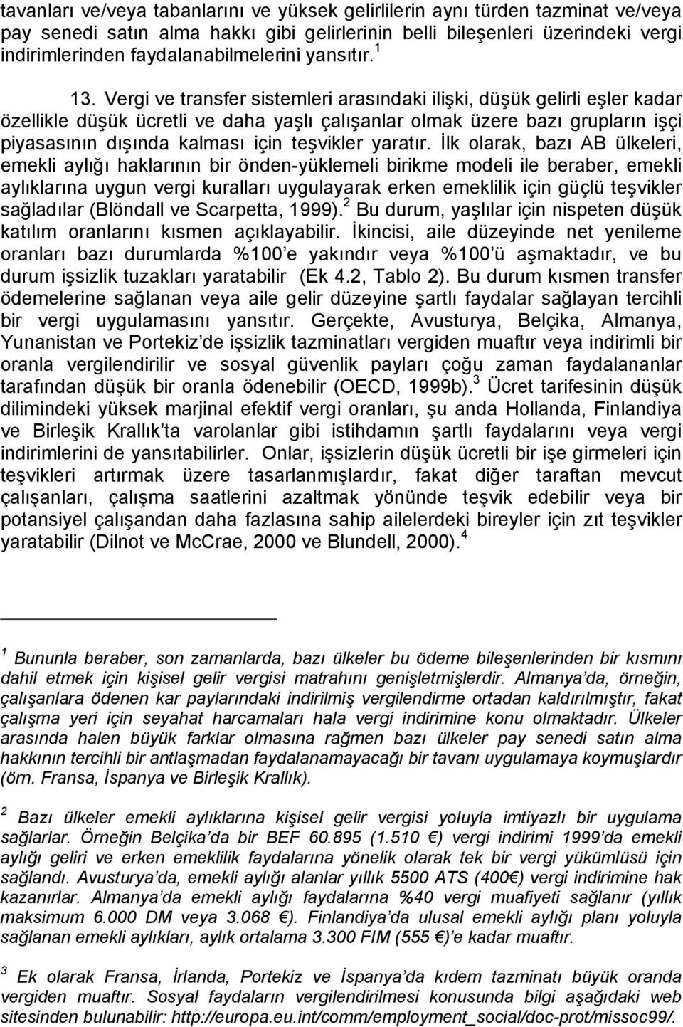 Vergi ve transfer sistemleri arasındaki ilişki, düşük gelirli eşler kadar özellikle düşük ücretli ve daha yaşlı çalışanlar olmak üzere bazı grupların işçi piyasasının dışında kalması için teşvikler