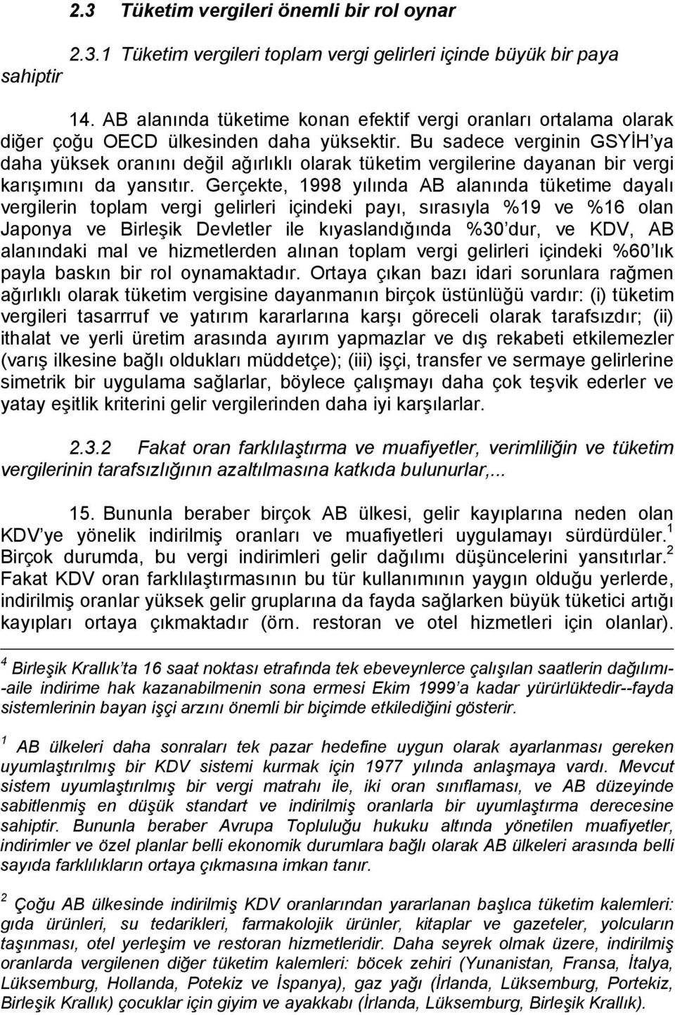 Bu sadece verginin GSYİH ya daha yüksek oranını değil ağırlıklı olarak tüketim vergilerine dayanan bir vergi karışımını da yansıtır.