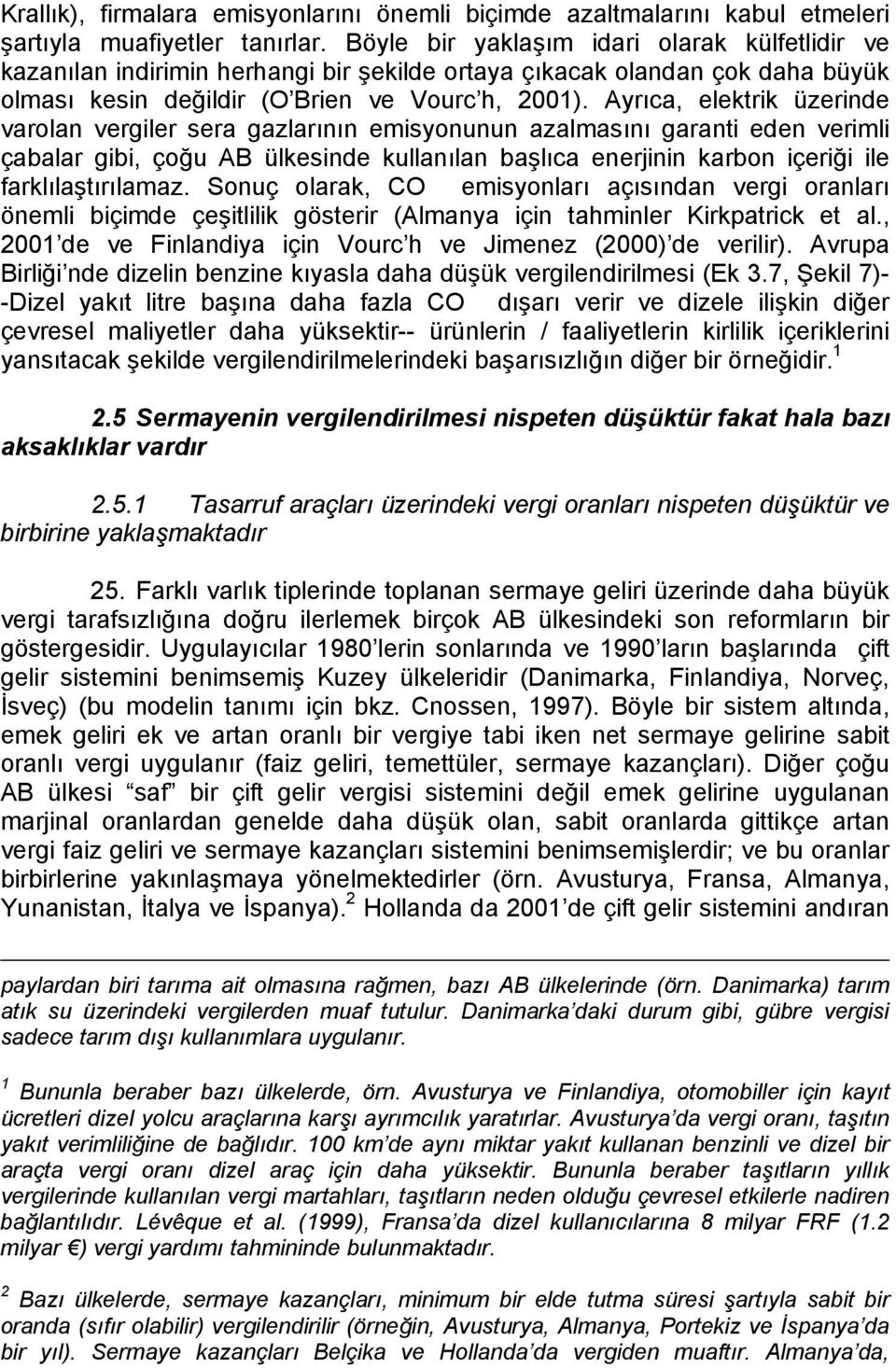 Ayrıca, elektrik üzerinde varolan vergiler sera gazlarının emisyonunun azalmasını garanti eden verimli çabalar gibi, çoğu AB ülkesinde kullanılan başlıca enerjinin karbon içeriği ile