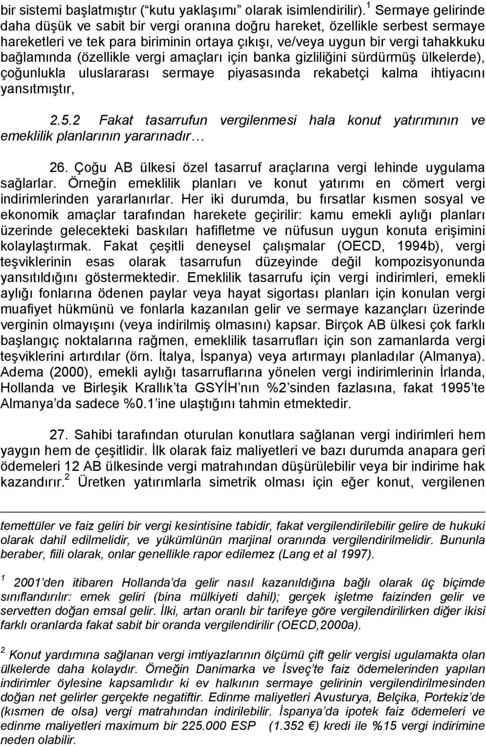 (özellikle vergi amaçları için banka gizliliğini sürdürmüş ülkelerde), çoğunlukla uluslararası sermaye piyasasında rekabetçi kalma ihtiyacını yansıtmıştır, 2.5.