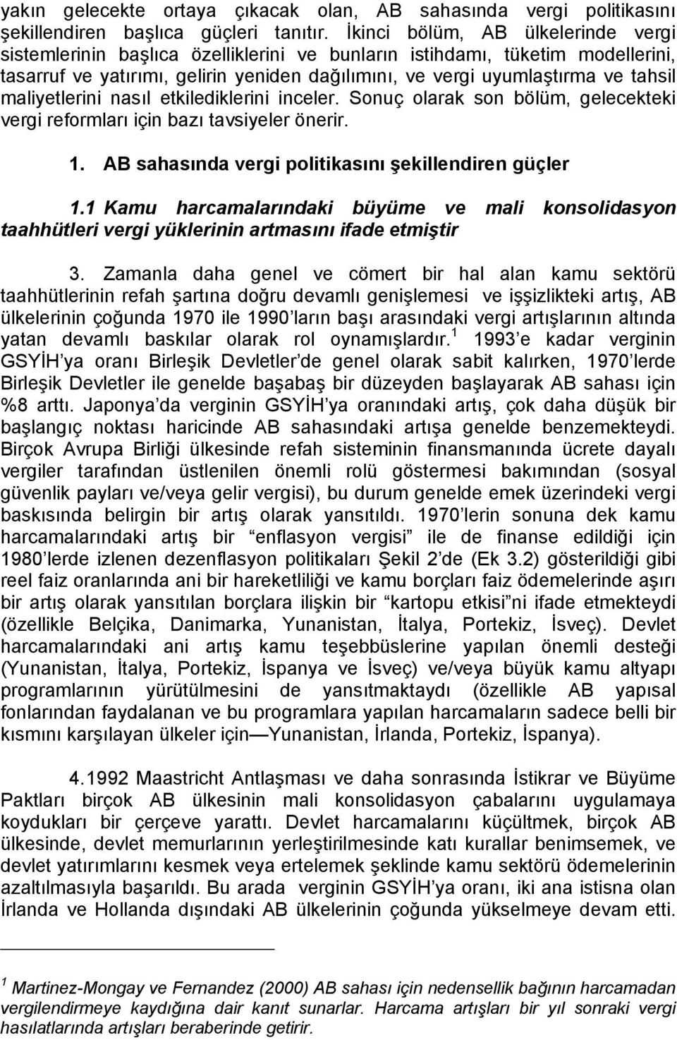 maliyetlerini nasıl etkilediklerini inceler. Sonuç olarak son bölüm, gelecekteki vergi reformları için bazı tavsiyeler önerir. 1. AB sahasında vergi politikasını şekillendiren güçler 1.