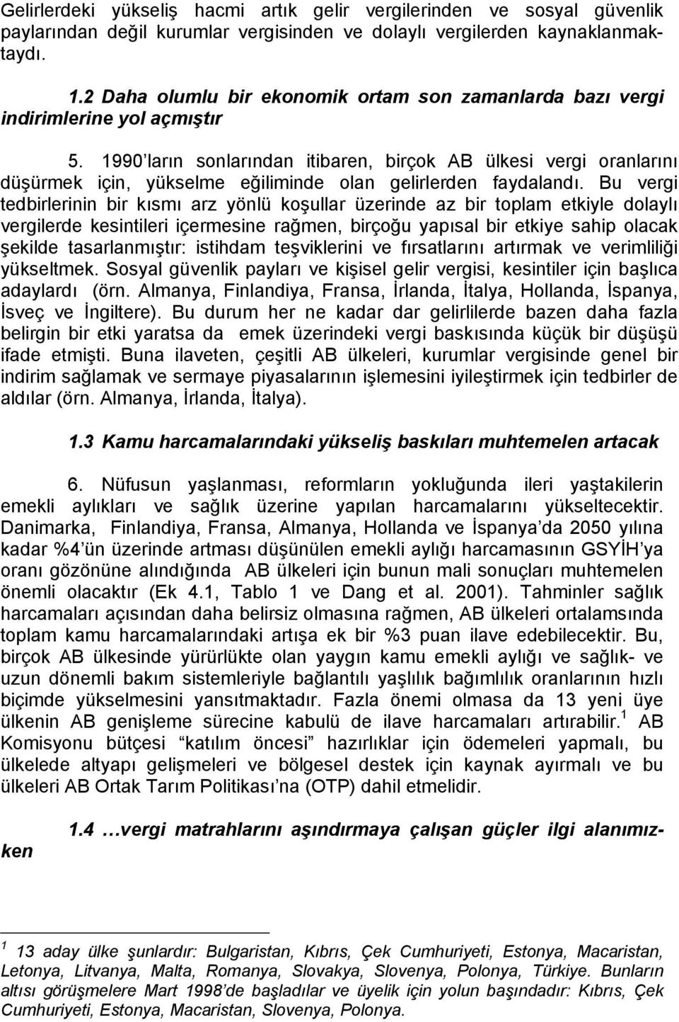 1990 ların sonlarından itibaren, birçok AB ülkesi vergi oranlarını düşürmek için, yükselme eğiliminde olan gelirlerden faydalandı.