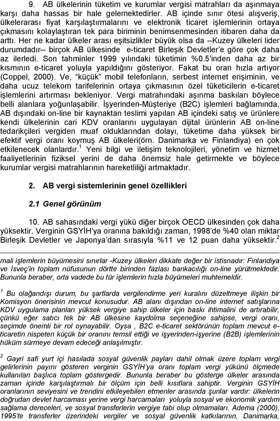 Her ne kadar ülkeler arası eşitsizlikler büyük olsa da --Kuzey ülkeleri lider durumdadır-- birçok AB ülkesinde e-ticaret Birleşik Devletler e göre çok daha az ilerledi.