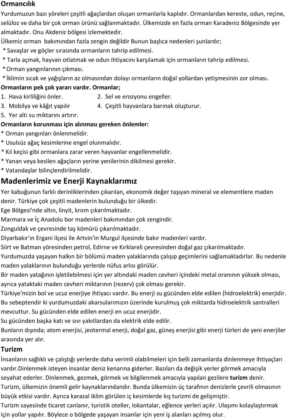 Ülkemiz orman bakımından fazla zengin değildir Bunun başlıca nedenleri şunlardır; * Savaşlar ve göçler sırasında ormanların tahrip edilmesi.