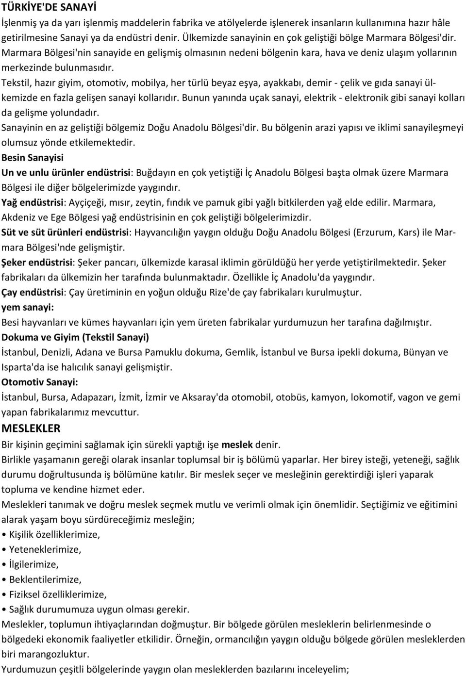 Tekstil, hazır giyim, otomotiv, mobilya, her türlü beyaz eşya, ayakkabı, demir - çelik ve gıda sanayi ülkemizde en fazla gelişen sanayi kollarıdır.