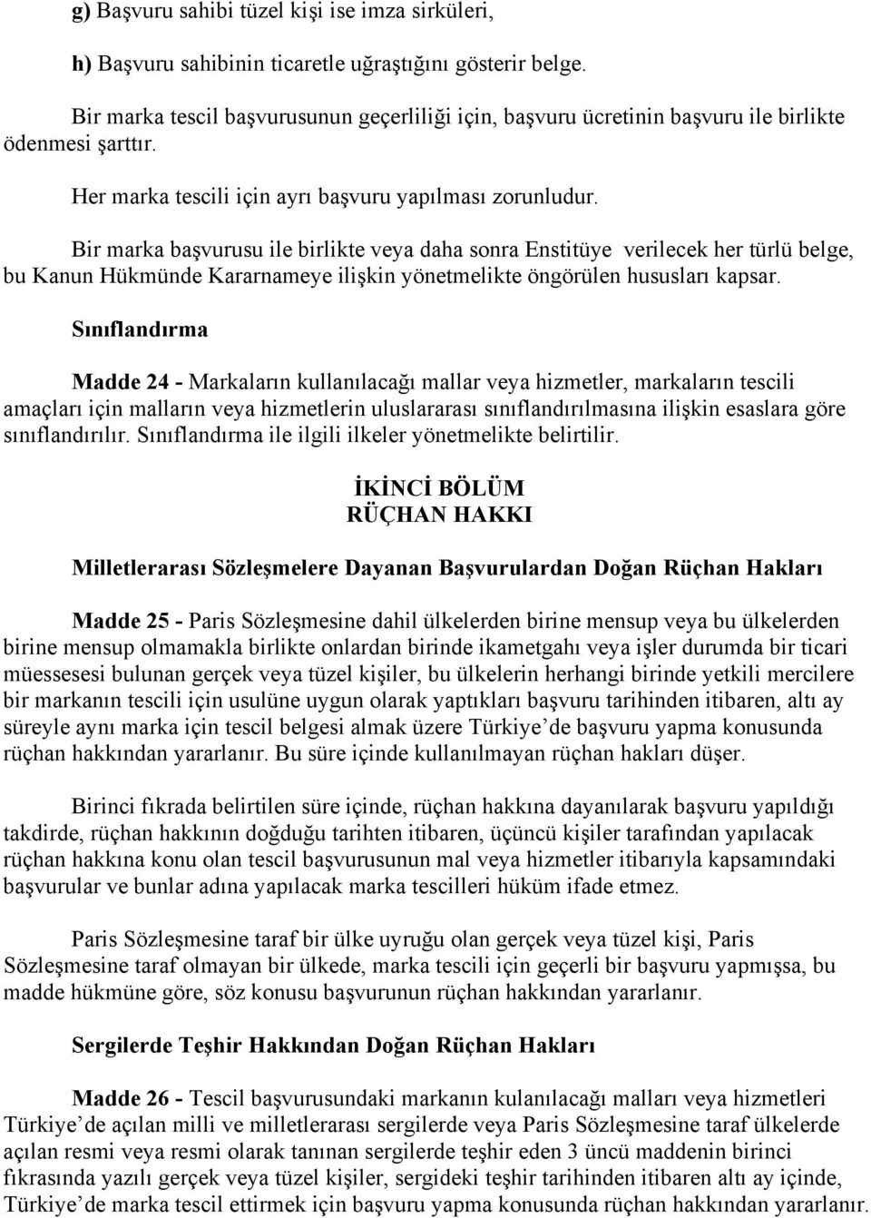 Bir marka başvurusu ile birlikte veya daha sonra Enstitüye verilecek her türlü belge, bu Kanun Hükmünde Kararnameye ilişkin yönetmelikte öngörülen hususları kapsar.