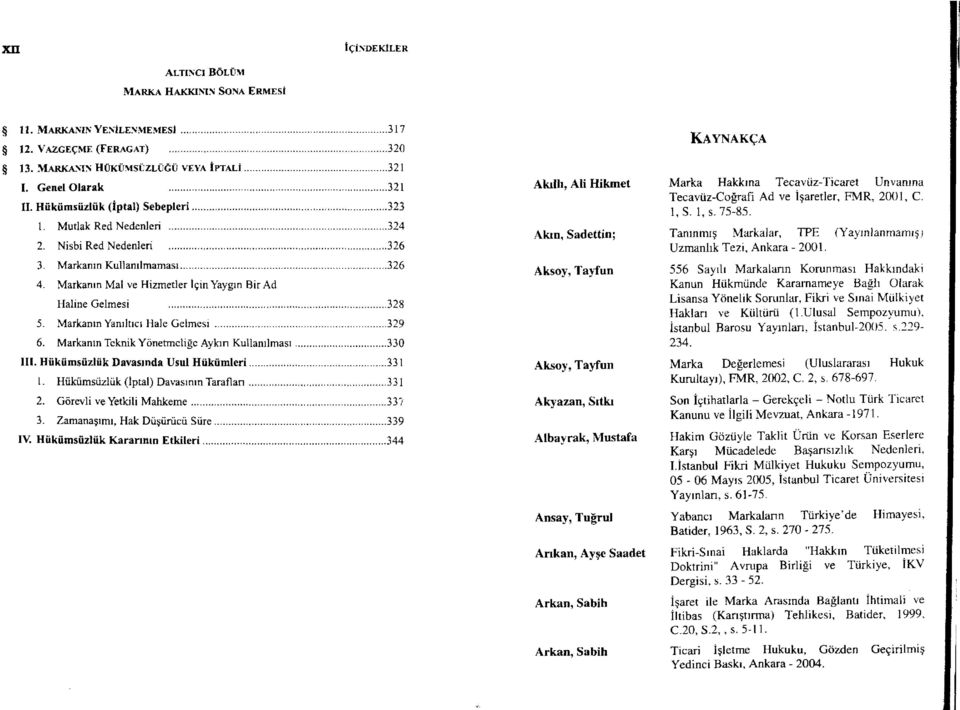 Markanın Yanıltıcı Hale Gelmesi 329 6. Markanın Teknik Yönetmeliğe Aykırı Kullanılması 330 III. Hükümsüzlük Davasında Usul Hükümleri 331 1. Hükümsüzlük (İptal) Davasının Tarafları 331 2.