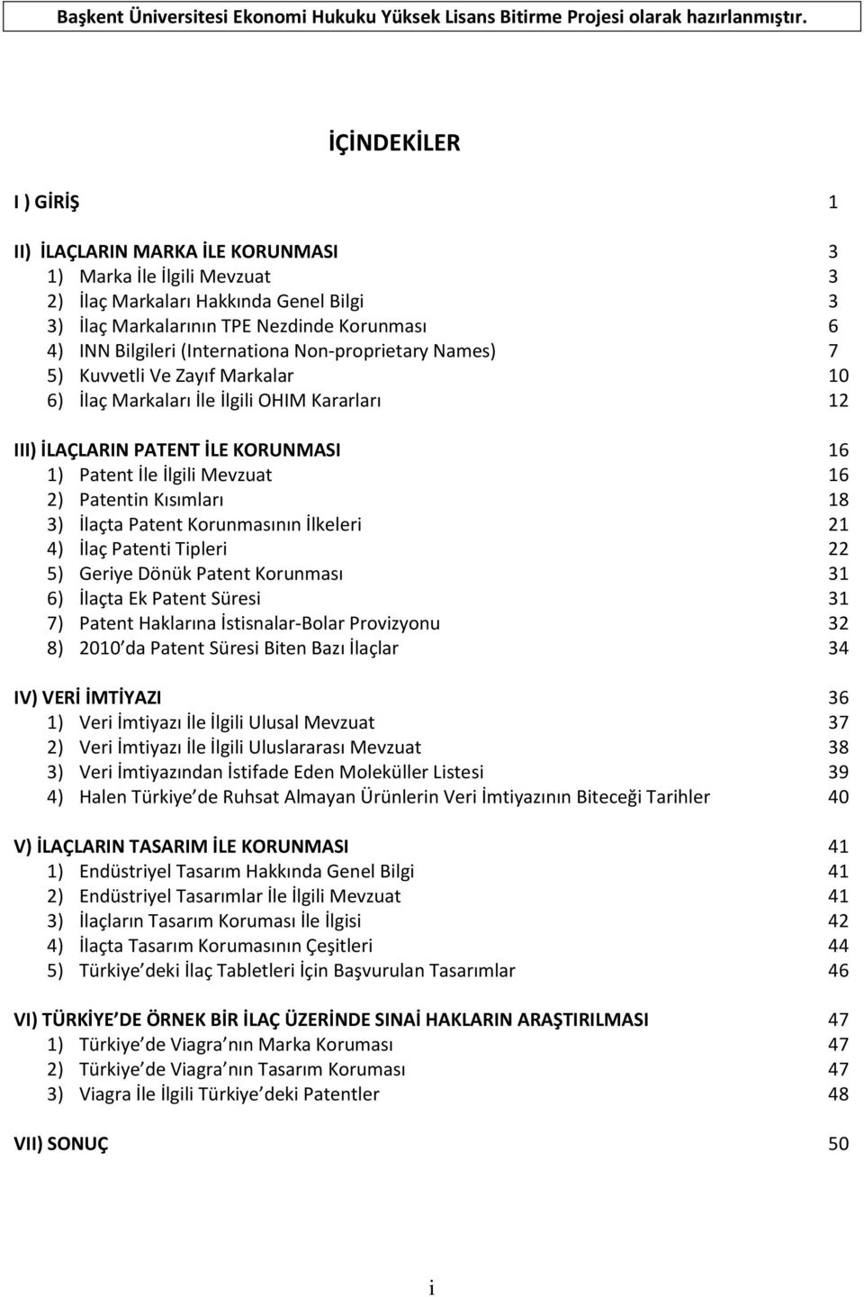 (Internationa Non-proprietary Names) 7 5) Kuvvetli Ve Zayıf Markalar 10 6) İlaç Markaları İle İlgili OHIM Kararları 12 III) İLAÇLARIN PATENT İLE KORUNMASI 16 1) Patent İle İlgili Mevzuat 16 2)