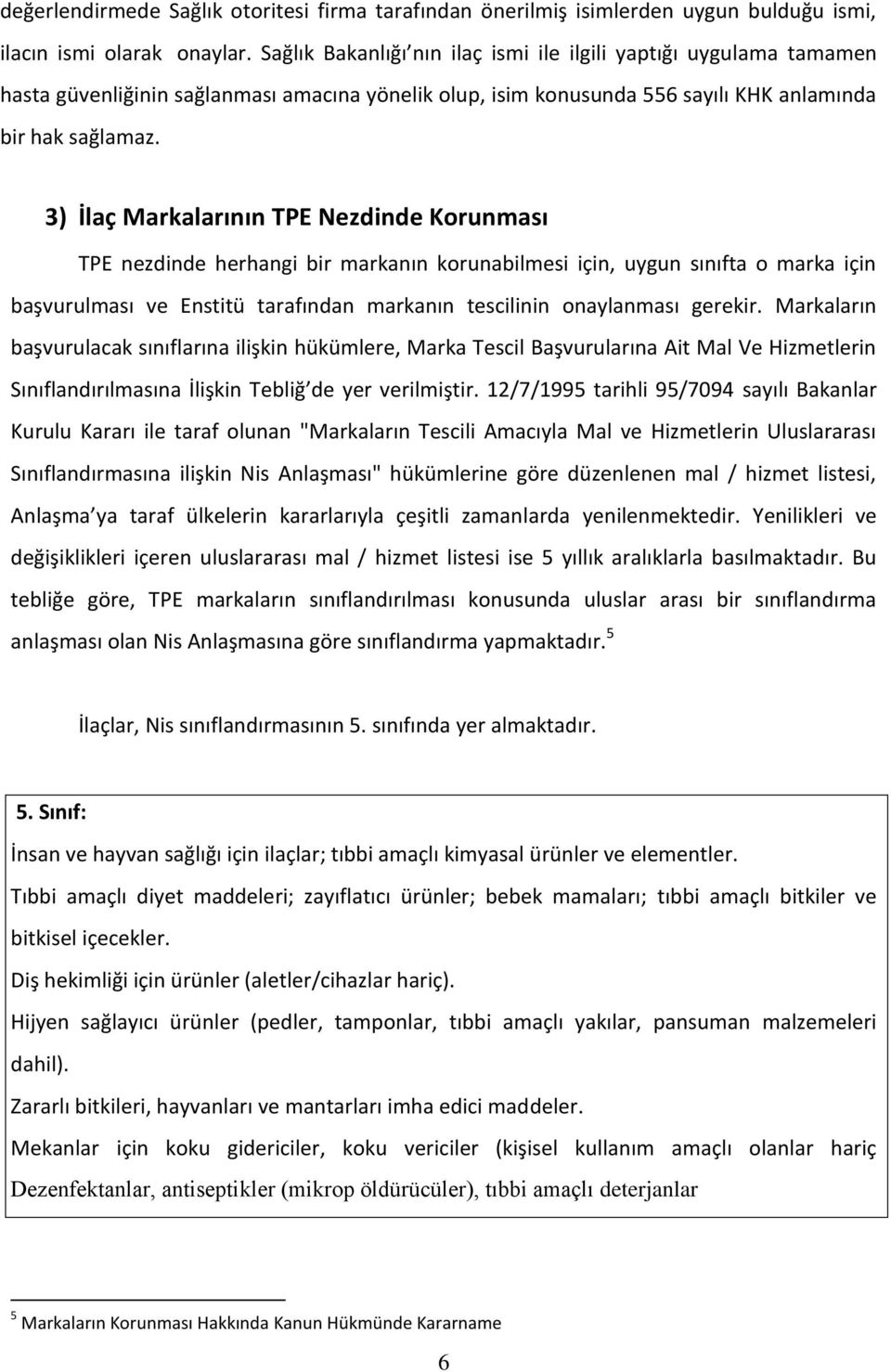 3) İlaç Markalarının TPE Nezdinde Korunması TPE nezdinde herhangi bir markanın korunabilmesi için, uygun sınıfta o marka için başvurulması ve Enstitü tarafından markanın tescilinin onaylanması