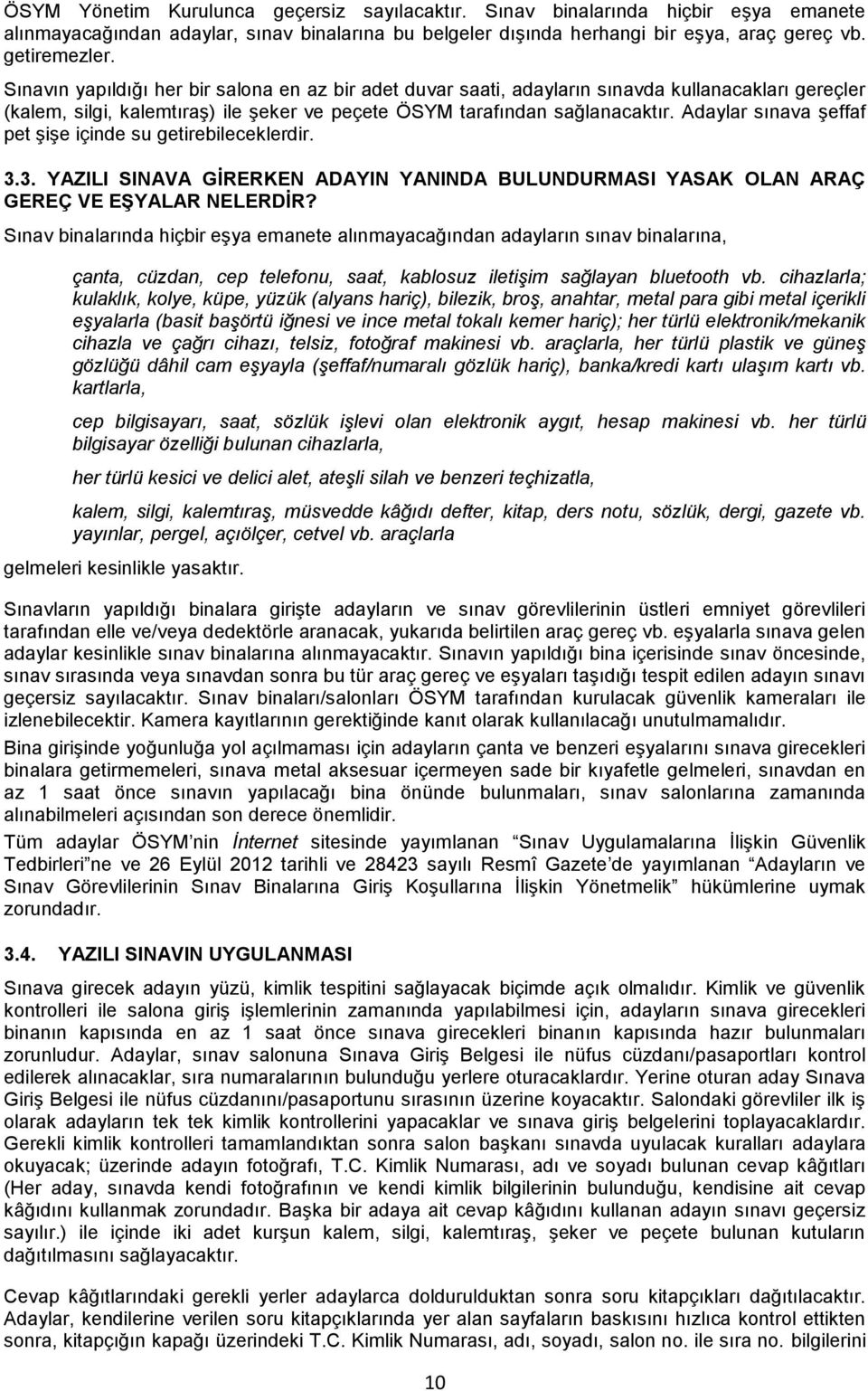 Adaylar sınava şeffaf pet şişe içinde su getirebileceklerdir. 3.3. YAZILI SINAVA GİRERKEN ADAYIN YANINDA BULUNDURMASI YASAK OLAN ARAÇ GEREÇ VE EŞYALAR NELERDİR?