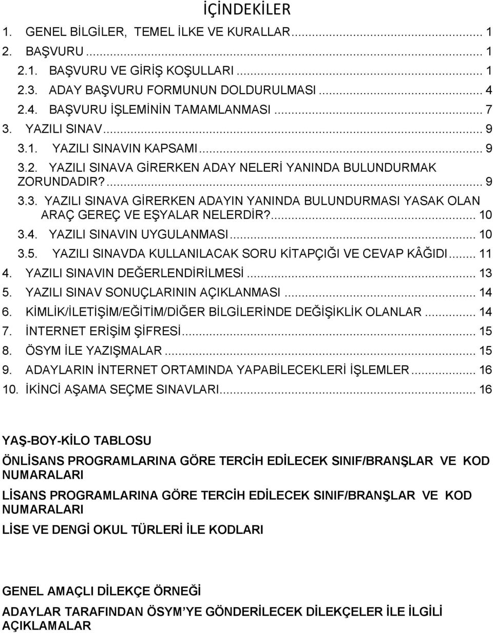 ... 10 3.4. YAZILI SINAVIN UYGULANMASI... 10 3.5. YAZILI SINAVDA KULLANILACAK SORU KİTAPÇIĞI VE CEVAP KÂĞIDI... 11 4. YAZILI SINAVIN DEĞERLENDİRİLMESİ... 13 5. YAZILI SINAV SONUÇLARININ AÇIKLANMASI.