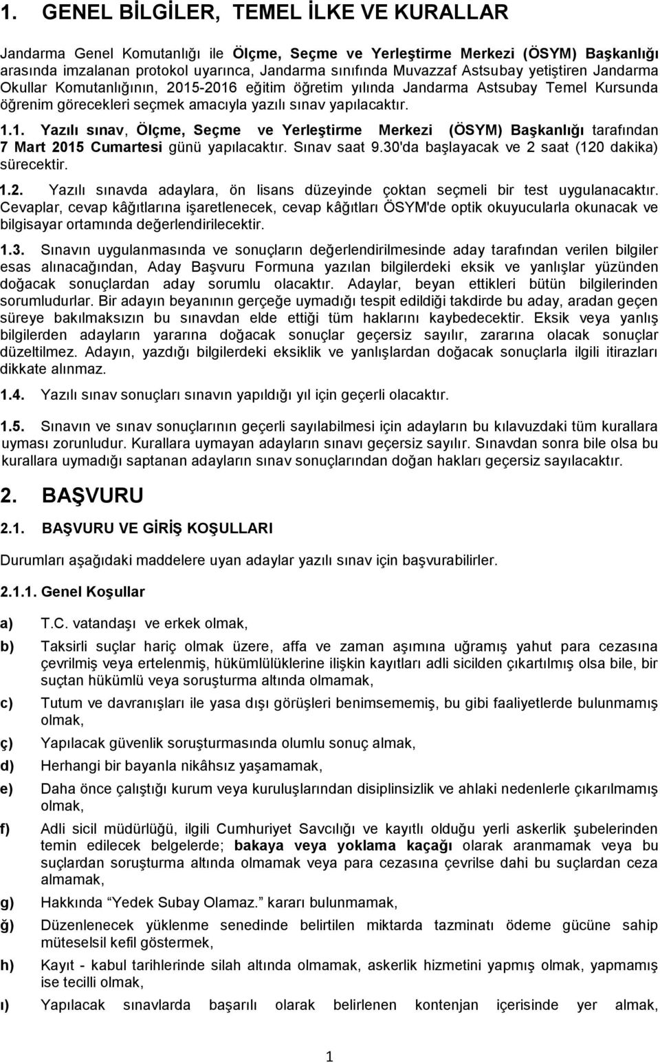 Sınav saat 9.30'da başlayacak ve 2 saat (120 dakika) sürecektir. 1.2. Yazılı sınavda adaylara, ön lisans düzeyinde çoktan seçmeli bir test uygulanacaktır.