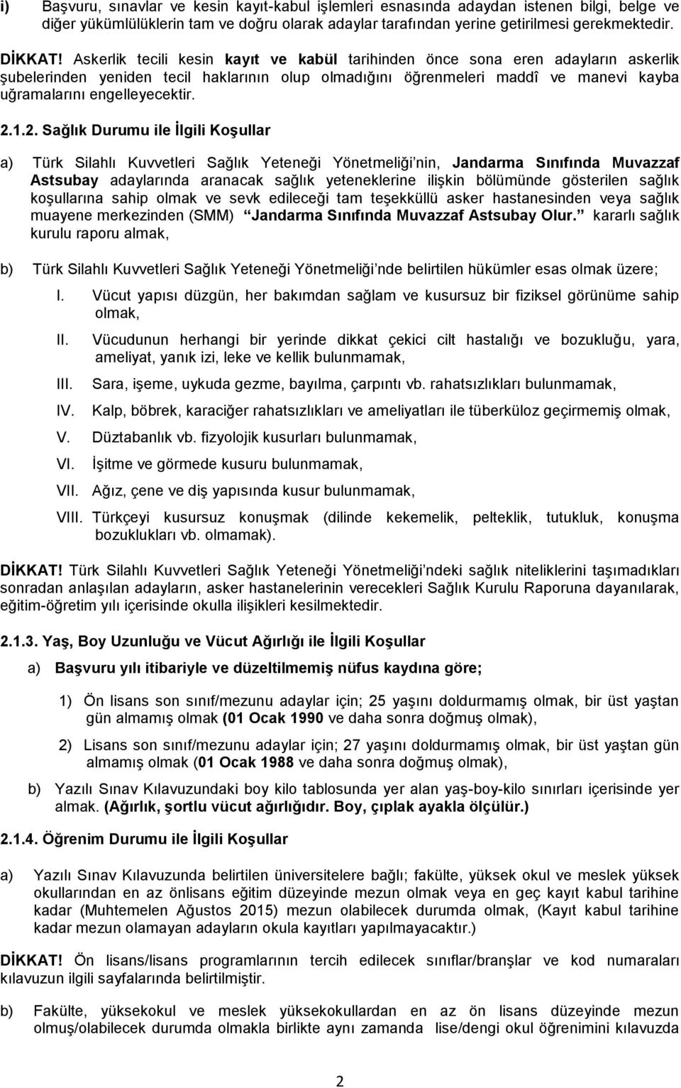 2.1.2. Sağlık Durumu ile İlgili Koşullar a) Türk Silahlı Kuvvetleri Sağlık Yeteneği Yönetmeliği nin, Sınıfında Muvazzaf Astsubay adaylarında aranacak sağlık yeteneklerine ilişkin bölümünde gösterilen