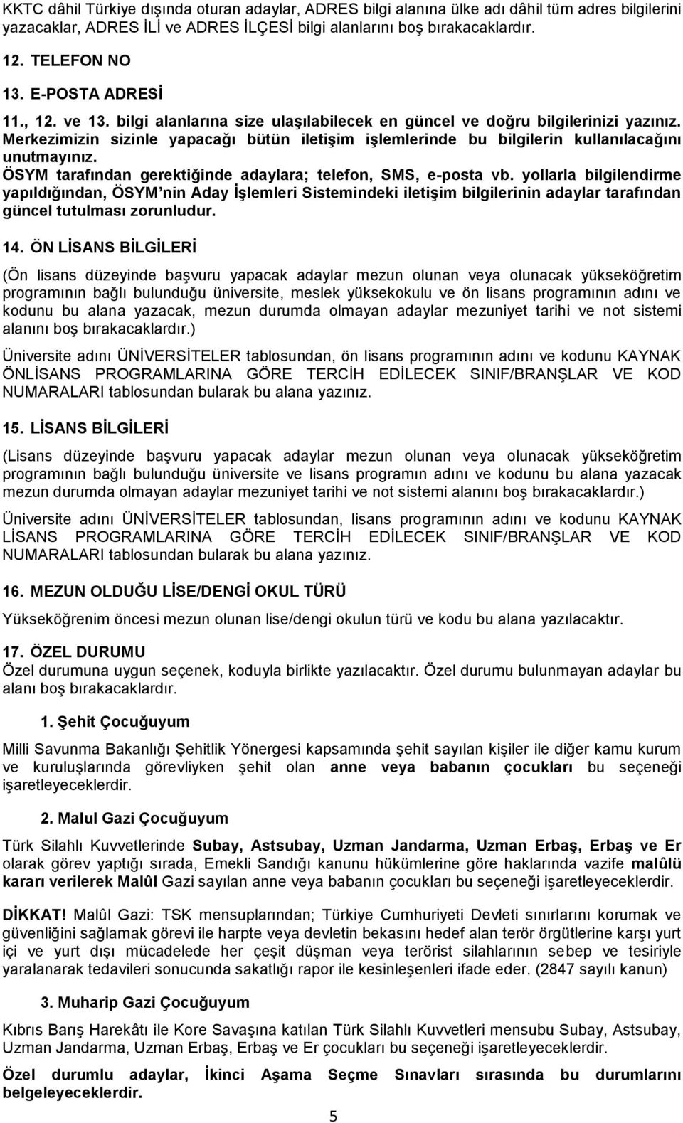 Merkezimizin sizinle yapacağı bütün iletişim işlemlerinde bu bilgilerin kullanılacağını unutmayınız. ÖSYM tarafından gerektiğinde adaylara; telefon, SMS, e-posta vb.