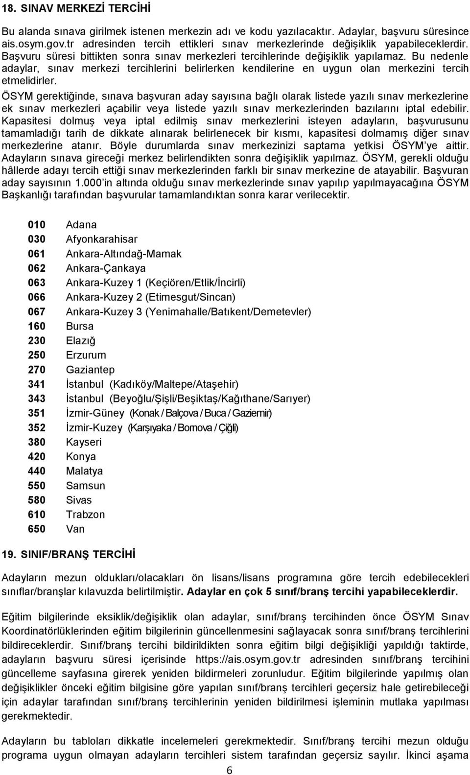 Bu nedenle adaylar, sınav merkezi tercihlerini belirlerken kendilerine en uygun olan merkezini tercih etmelidirler.