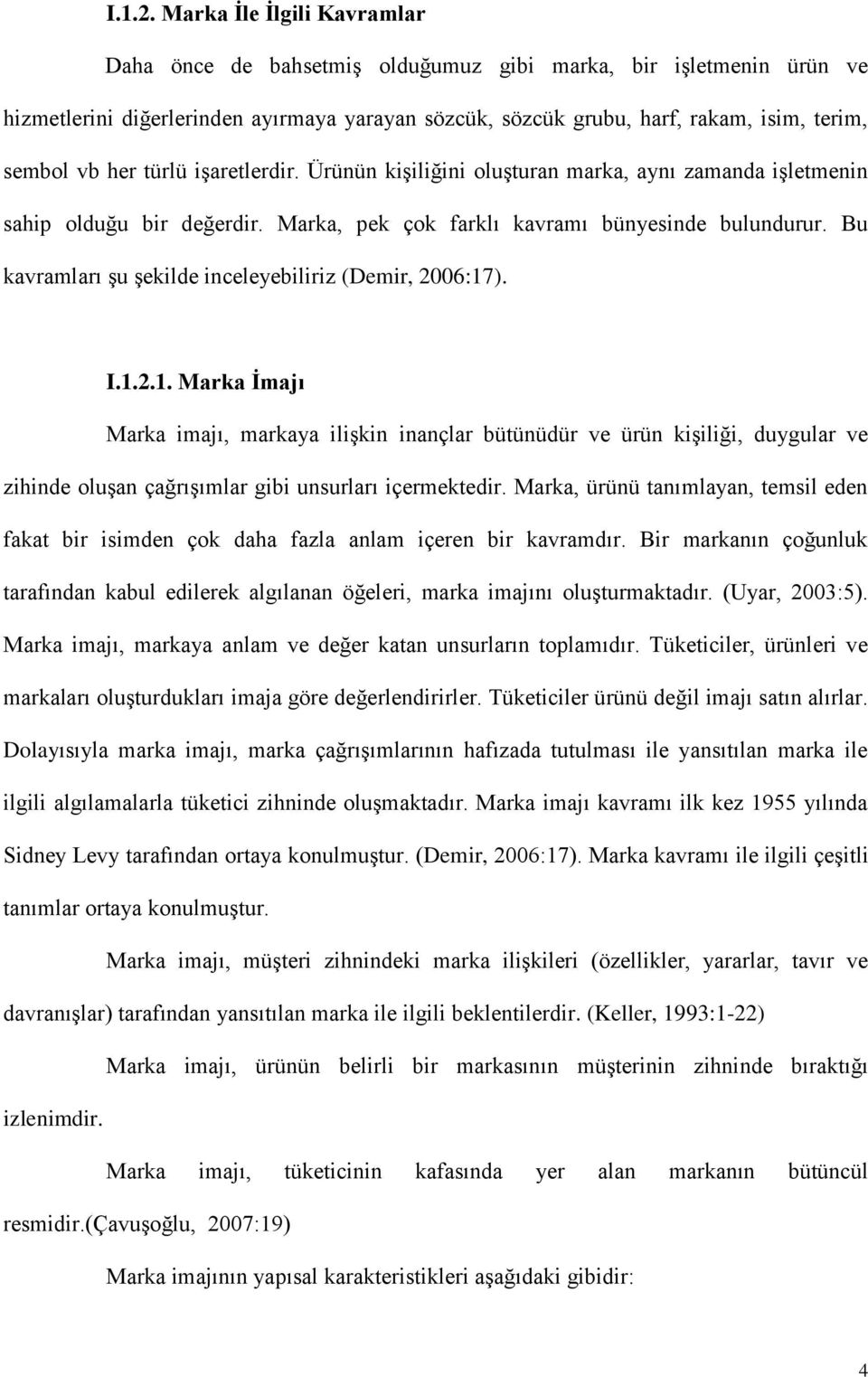 her türlü işaretlerdir. Ürünün kişiliğini oluşturan marka, aynı zamanda işletmenin sahip olduğu bir değerdir. Marka, pek çok farklı kavramı bünyesinde bulundurur.