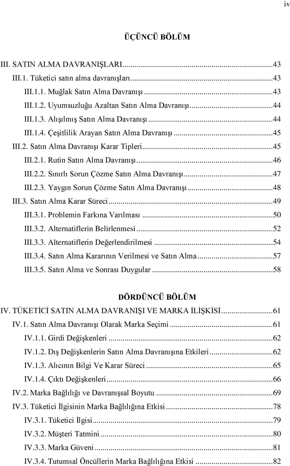 .. 47 III.2.3. Yaygın Sorun Çözme Satın Alma Davranışı... 48 III.3. Satın Alma Karar Süreci... 49 III.3.1. Problemin Farkına Varılması... 50 III.3.2. Alternatiflerin Belirlenmesi... 52 III.3.3. Alternatiflerin Değerlendirilmesi.