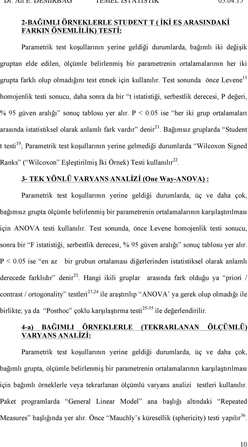 Test sonunda önce Levene 11 homojenlik testi sonucu, daha sonra da bir t istatistiği, serbestlik derecesi, P değeri, % 95 güven aralığı sonuç tablosu yer alır. P < 0.