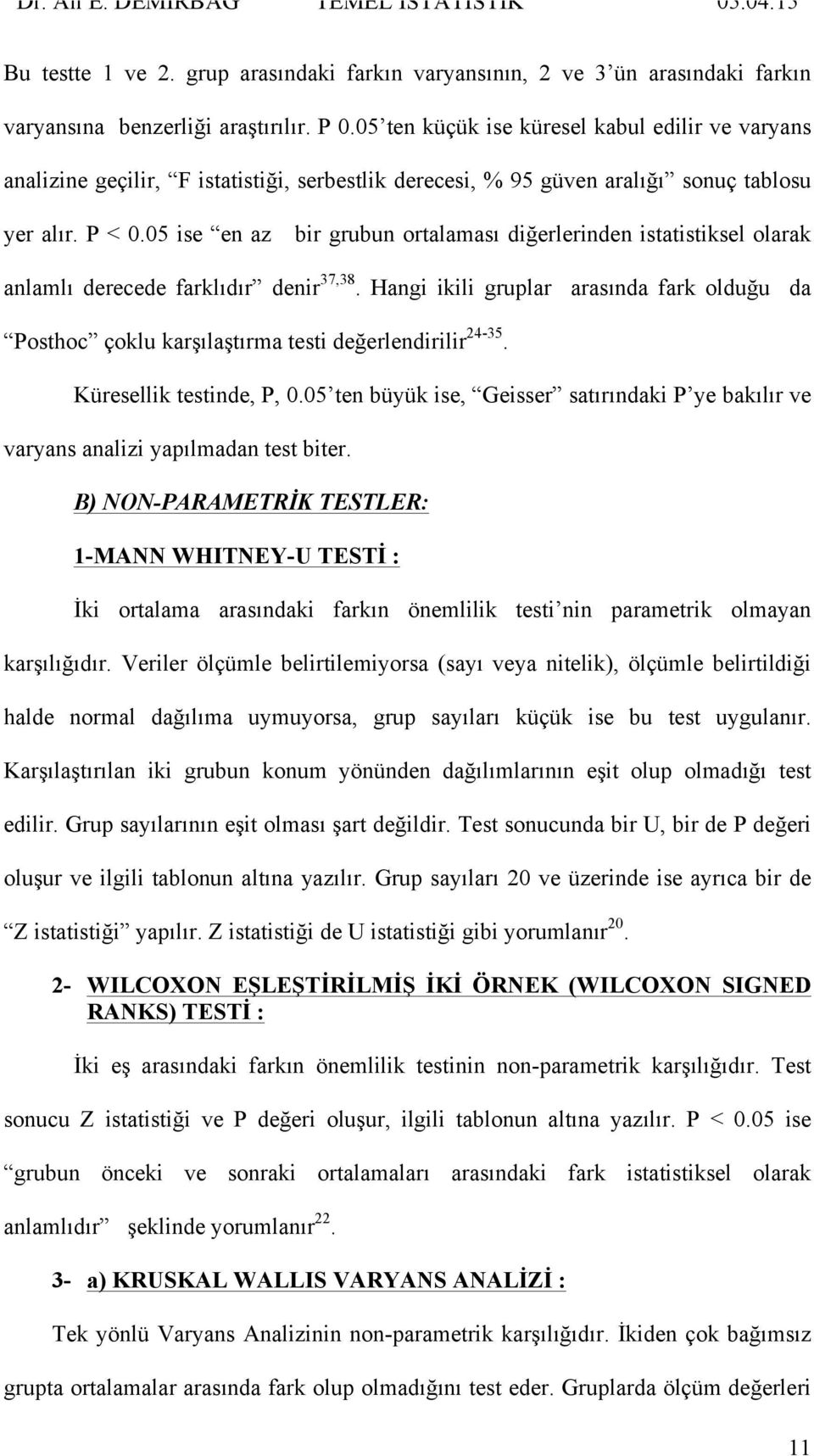 05 ise en az bir grubun ortalaması diğerlerinden istatistiksel olarak anlamlı derecede farklıdır denir 37,38.