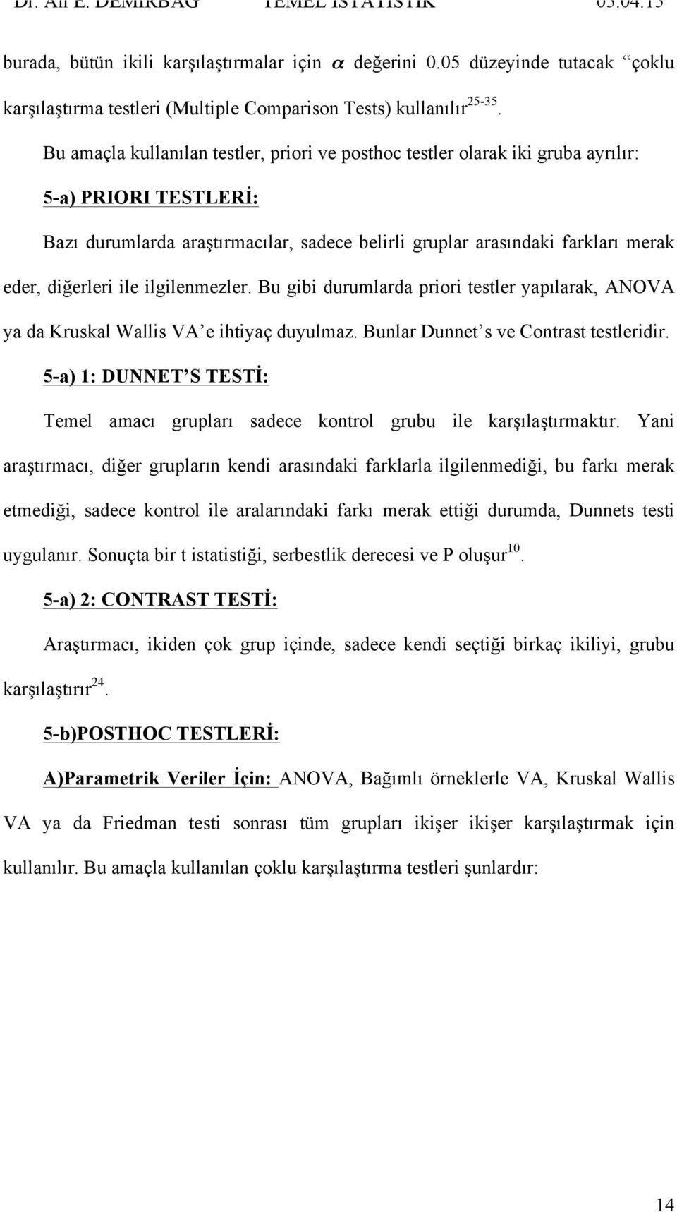 diğerleri ile ilgilenmezler. Bu gibi durumlarda priori testler yapılarak, ANOVA ya da Kruskal Wallis VA e ihtiyaç duyulmaz. Bunlar Dunnet s ve Contrast testleridir.