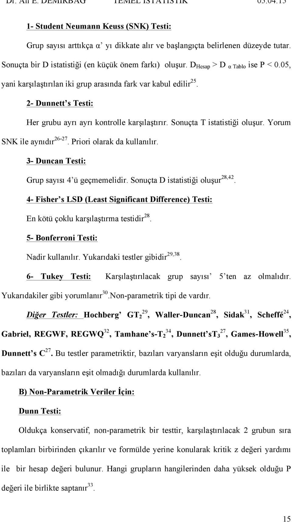 Yorum SNK ile aynıdır 26-27. Priori olarak da kullanılır. 3- Duncan Testi: Grup sayısı 4 ü geçmemelidir. Sonuçta D istatistiği oluşur 28,42.