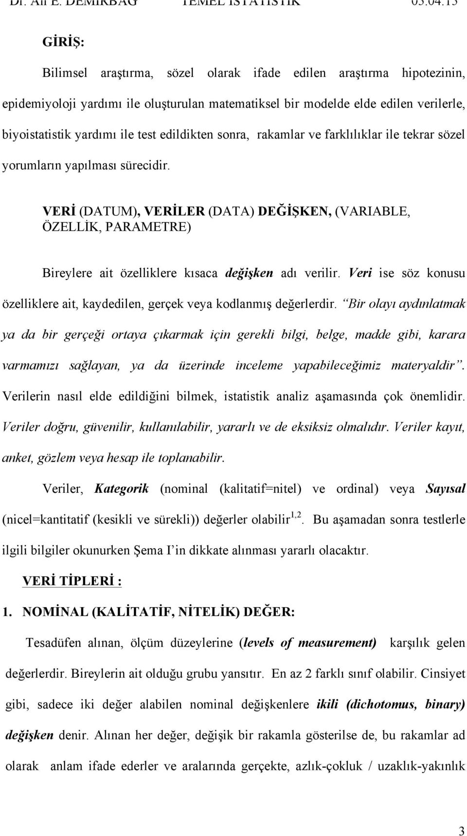 VERİ (DATUM), VERİLER (DATA) DEĞİŞKEN, (VARIABLE, ÖZELLİK, PARAMETRE) Bireylere ait özelliklere kısaca değişken adı verilir.