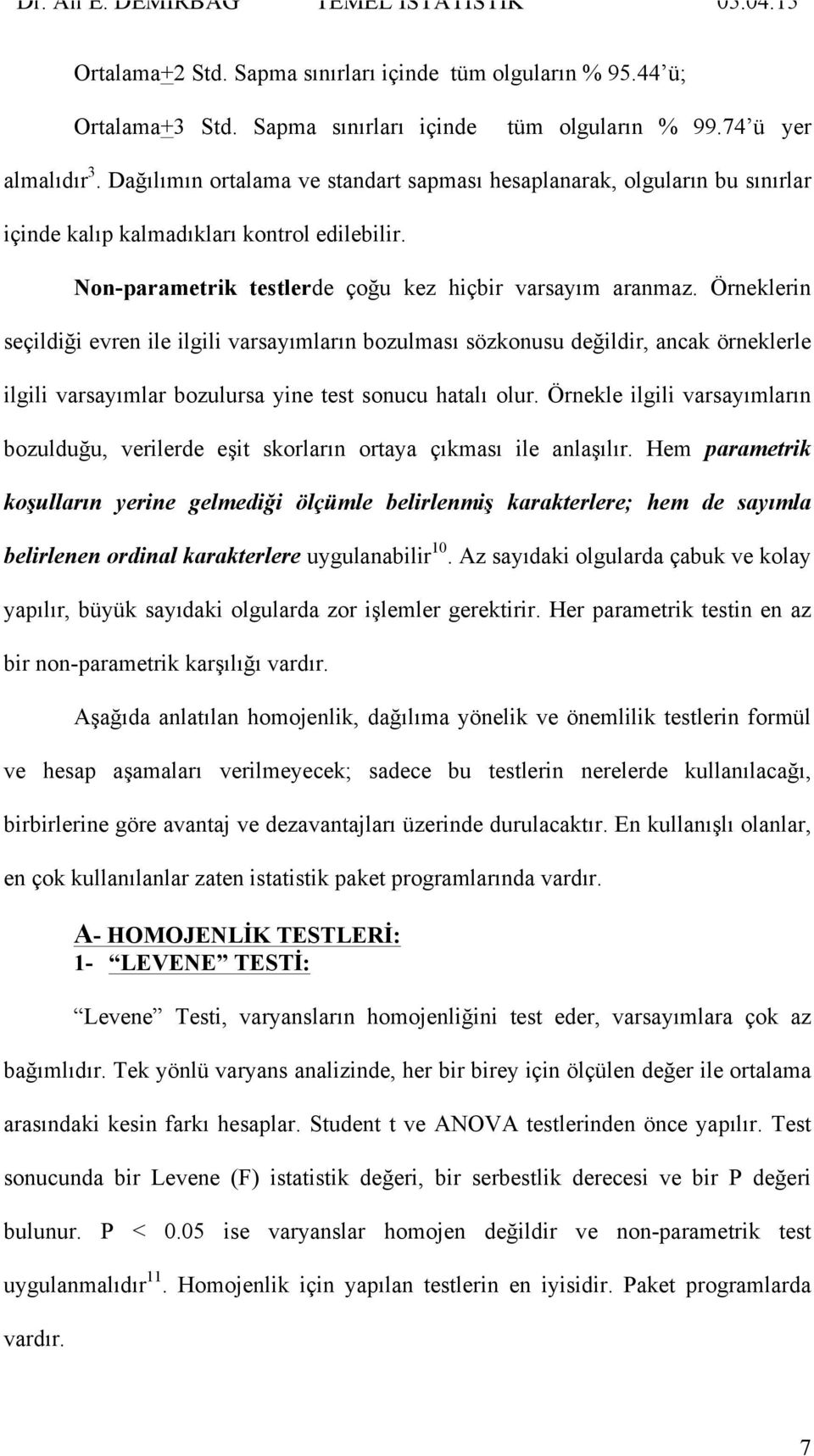 Örneklerin seçildiği evren ile ilgili varsayımların bozulması sözkonusu değildir, ancak örneklerle ilgili varsayımlar bozulursa yine test sonucu hatalı olur.