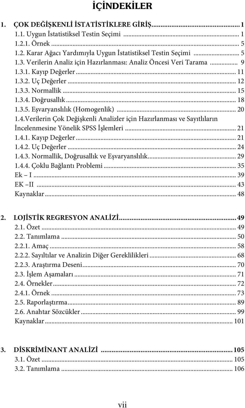 .. 20 1.4.Verilerin Çok Değişkenli Analizler için Hazırlanması ve Sayıtlıların İncelenmesine Yönelik SPSS İşlemleri... 21 1.4.1. Kayıp Değerler... 21 1.4.2. Uç Değerler... 24 1.4.3.