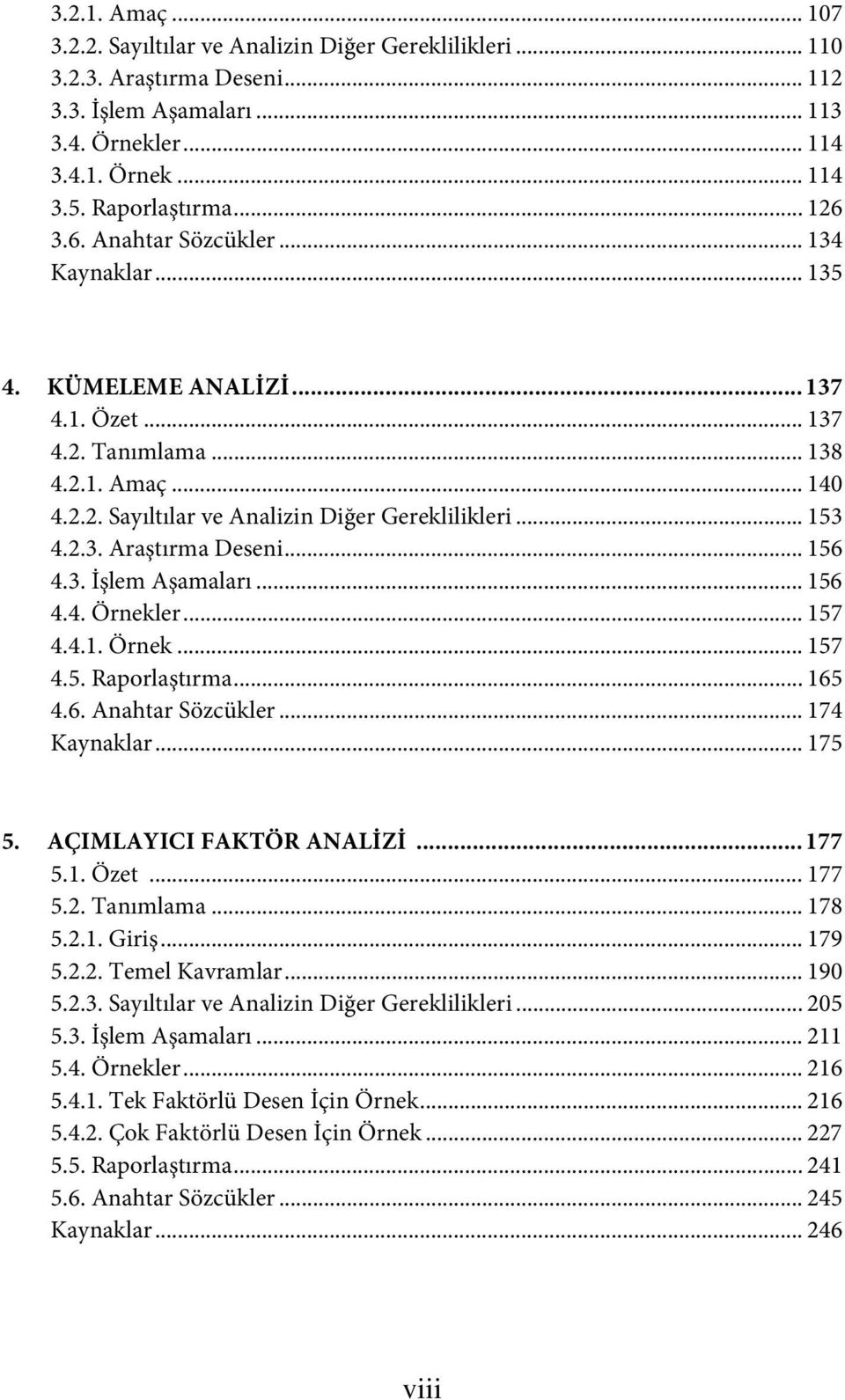 2.3. Araştırma Deseni... 156 4.3. İşlem Aşamaları... 156 4.4. Örnekler... 157 4.4.1. Örnek... 157 4.5. Raporlaştırma... 165 4.6. Anahtar Sözcükler... 174 Kaynaklar... 175 5. AÇIMLAYICI FAKTÖR ANALİZİ.