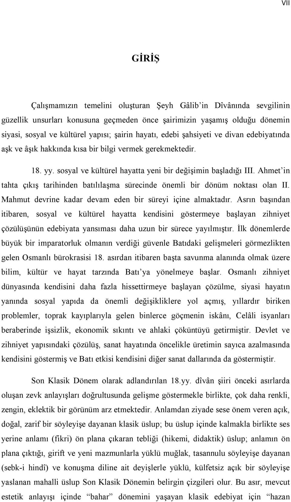 Ahmet in tahta çıkış tarihinden batılılaşma sürecinde önemli bir dönüm noktası olan II. Mahmut devrine kadar devam eden bir süreyi içine almaktadır.