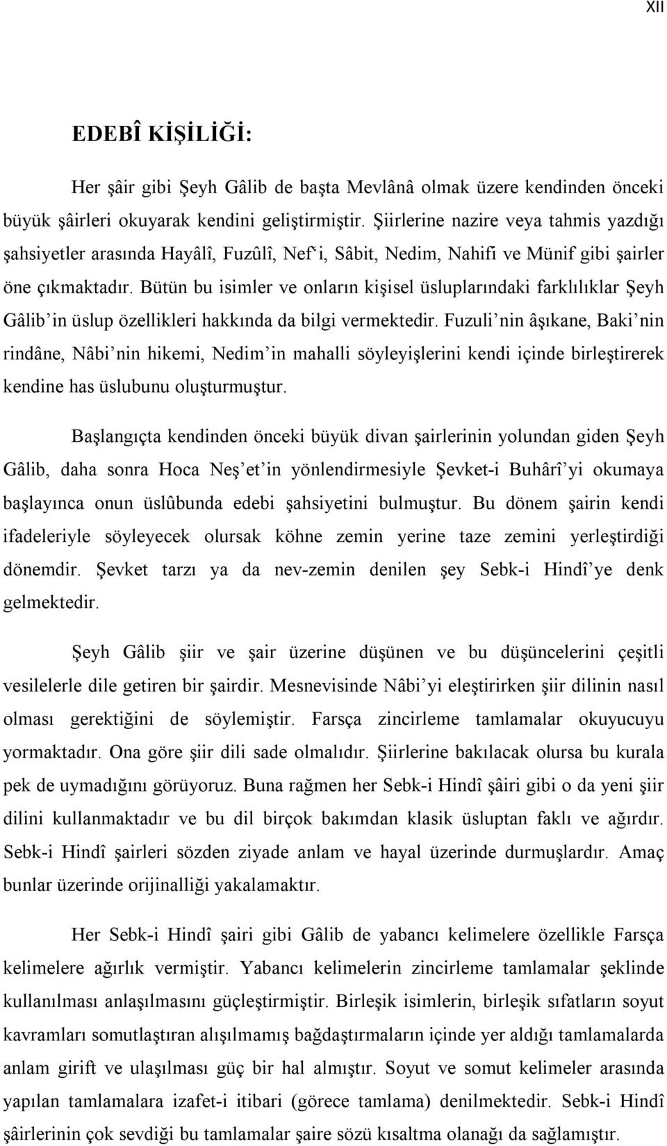 Bütün bu isimler ve onların kişisel üsluplarındaki farklılıklar Şeyh Gâlib in üslup özellikleri hakkında da bilgi vermektedir.