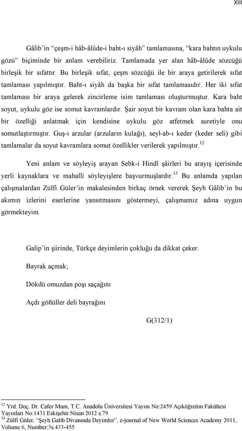 Her iki sıfat tamlaması bir araya gelerek zincirleme isim tamlaması oluşturmuştur. Kara baht soyut, uykulu göz ise somut kavramlardır.