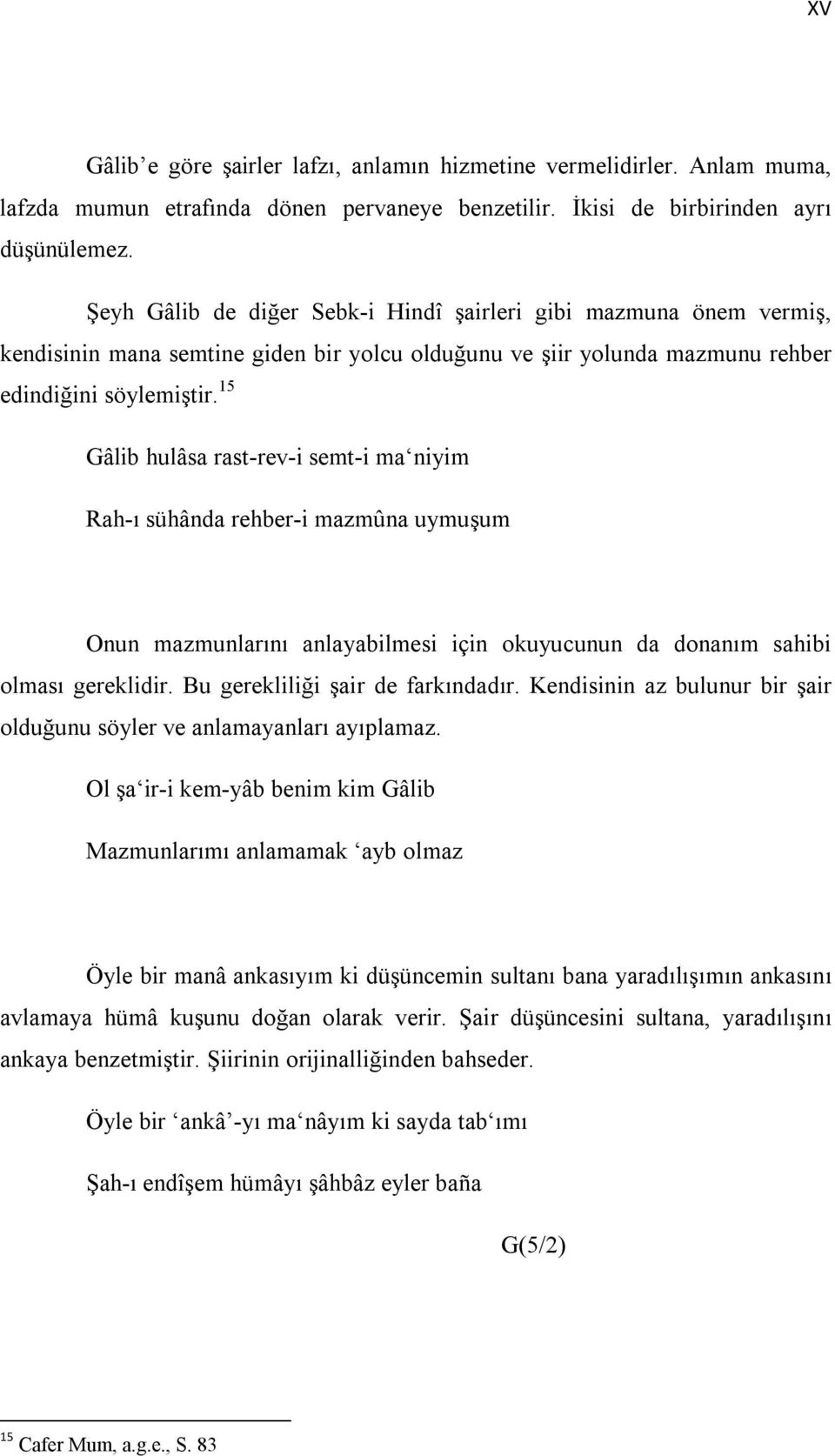 15 Gâlib hulâsa rast-rev-i semt-i ma niyim Rah-ı sühânda rehber-i mazmûna uymuşum Onun mazmunlarını anlayabilmesi için okuyucunun da donanım sahibi olması gereklidir.