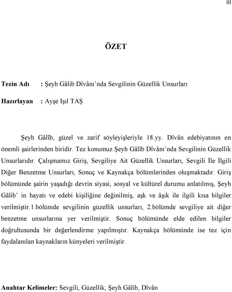 Çalışmamız Giriş, Sevgiliye Ait Güzellik Unsurları, Sevgili İle İlgili Diğer Benzetme Unsurları, Sonuç ve Kaynakça bölümlerinden oluşmaktadır.