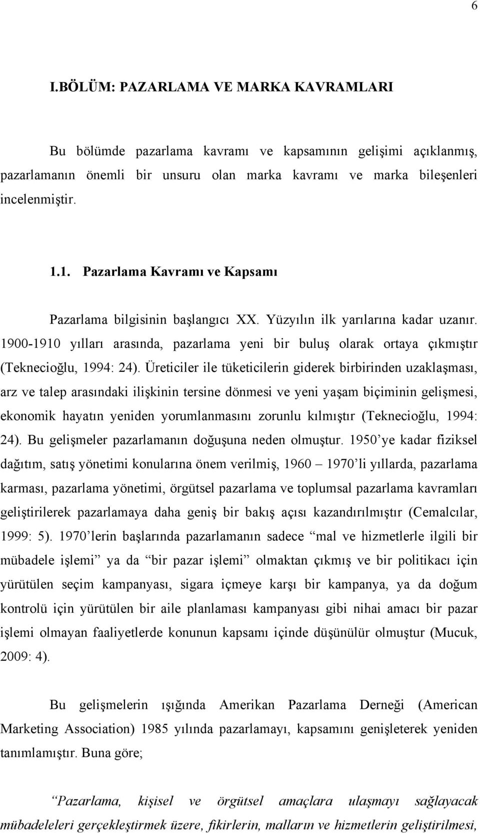 1900-1910 yılları arasında, pazarlama yeni bir buluş olarak ortaya çıkmıştır (Teknecioğlu, 1994: 24).