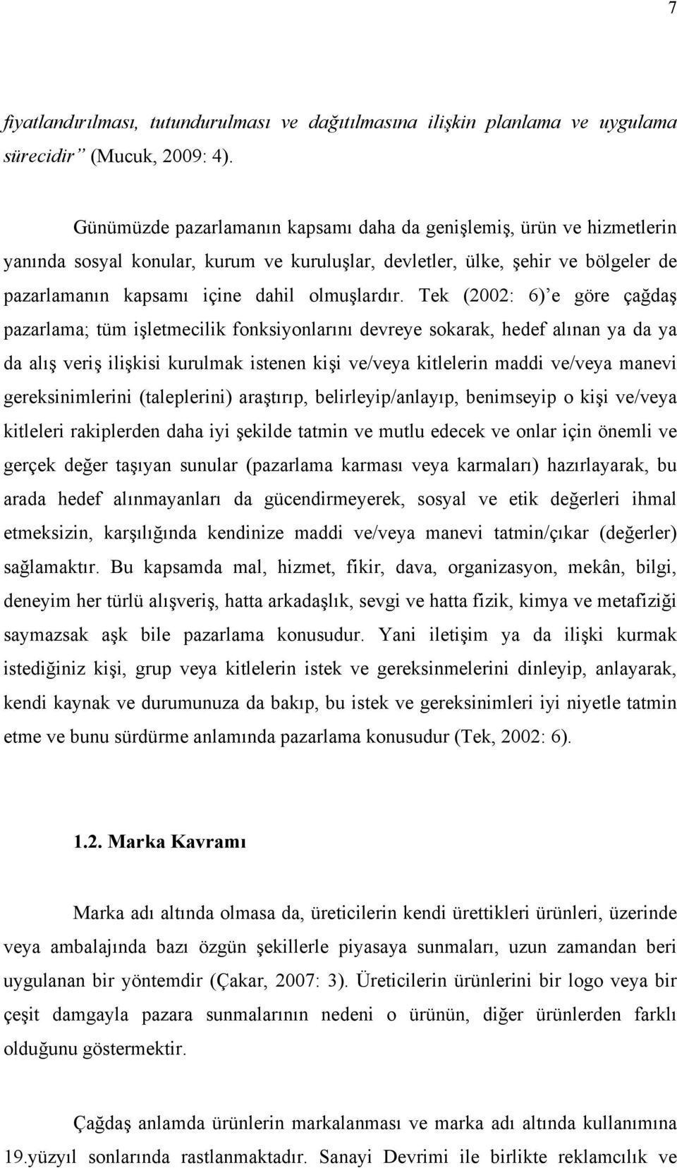 Tek (2002: 6) e göre çağdaş pazarlama; tüm işletmecilik fonksiyonlarını devreye sokarak, hedef alınan ya da ya da alış veriş ilişkisi kurulmak istenen kişi ve/veya kitlelerin maddi ve/veya manevi