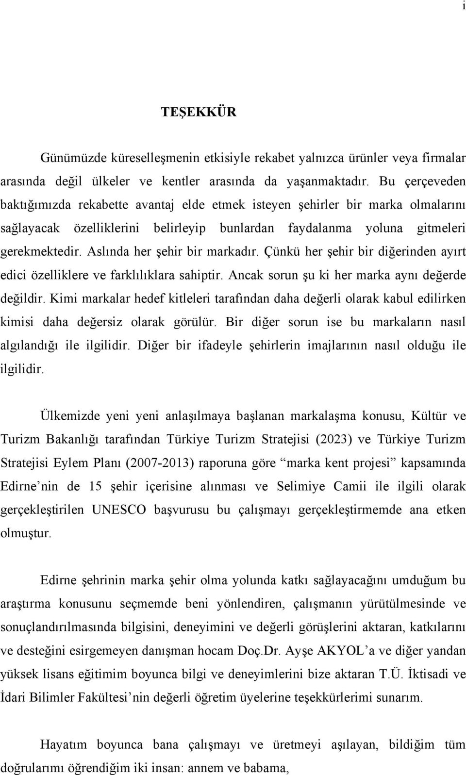 Aslında her şehir bir markadır. Çünkü her şehir bir diğerinden ayırt edici özelliklere ve farklılıklara sahiptir. Ancak sorun şu ki her marka aynı değerde değildir.